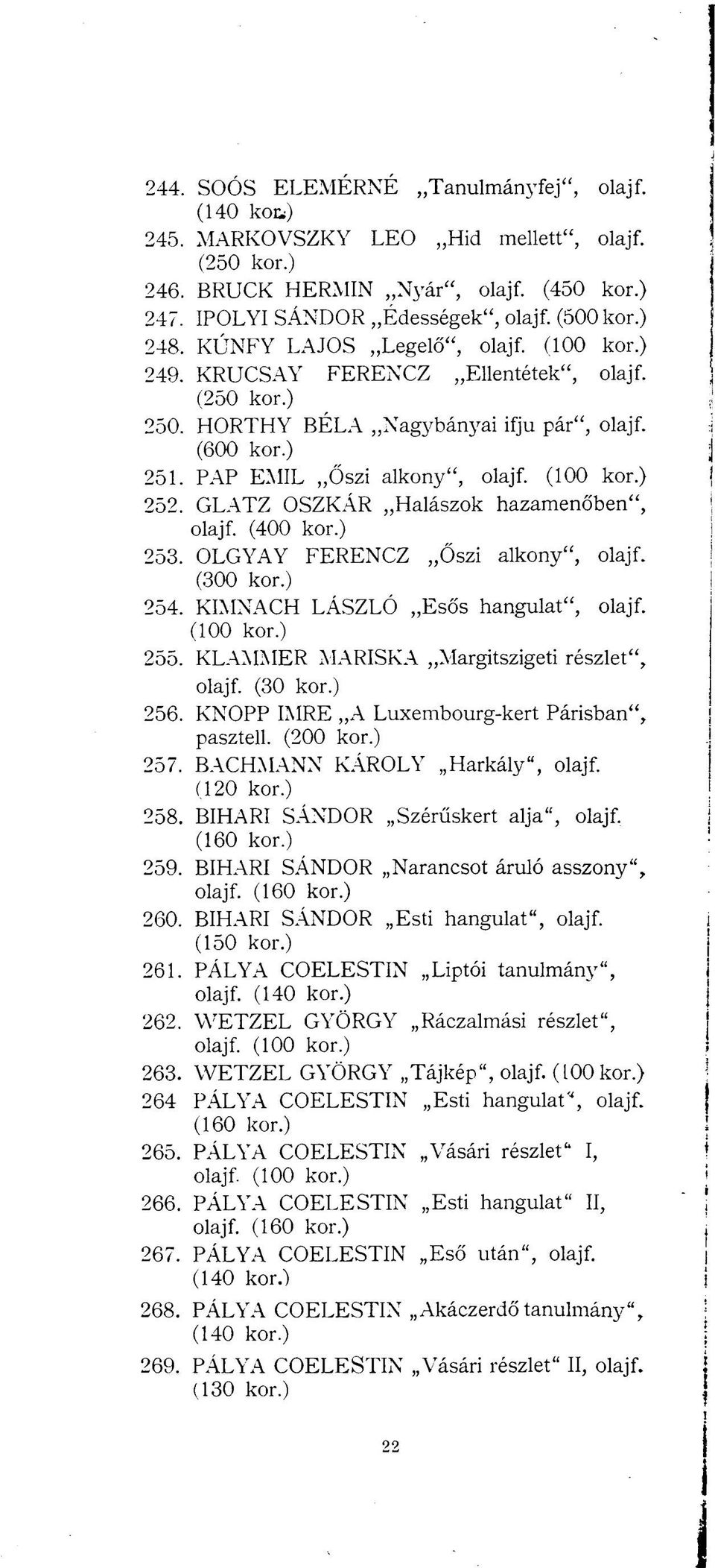 GLATZ OSZKÁR Halászok hazamenőben", olajf. (400 kor.) 253. OLGYAY FERENCZ Őszi alkony", olajf. (300 kor.) 254. KIMNACH LÁSZLÓ Esős hangulat", olajf. (100 kor.) 255.