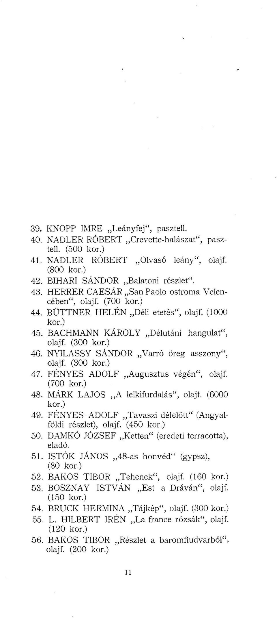 NYILASSY SÁNDOR Varró öreg asszony", olajf. (300 kor.) 47. FÉNYES ADOLF Augusztus végén", olajf. (700 kor.) 48. MÁRK LAJOS A lelkifurdalás", olajt. (6000 kor.) 49.