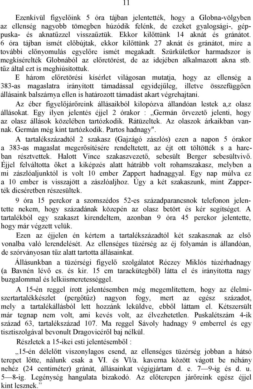 Szürkületkor harmadszor is megkísérelték Globnából az előretörést, de az idejében alkalmazott akna stb. tűz által ezt is meghiúsítottuk.