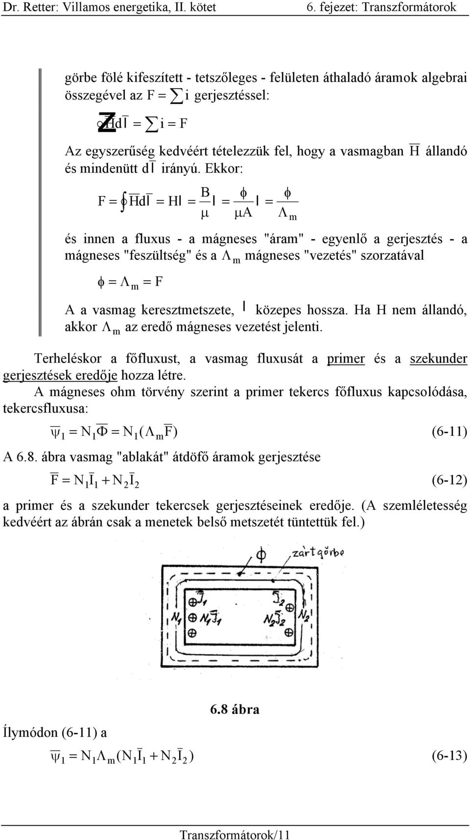 Ekkor: B φ F= Hdl = Hl = l = l = µ µ A és innen a fluxus - a mágneses "áram" - egyenlő a gerjesztés - a mágneses "feszültség" és a Λ m mágneses "vezetés" szorzatával φ = Λ m = F A a vasmag