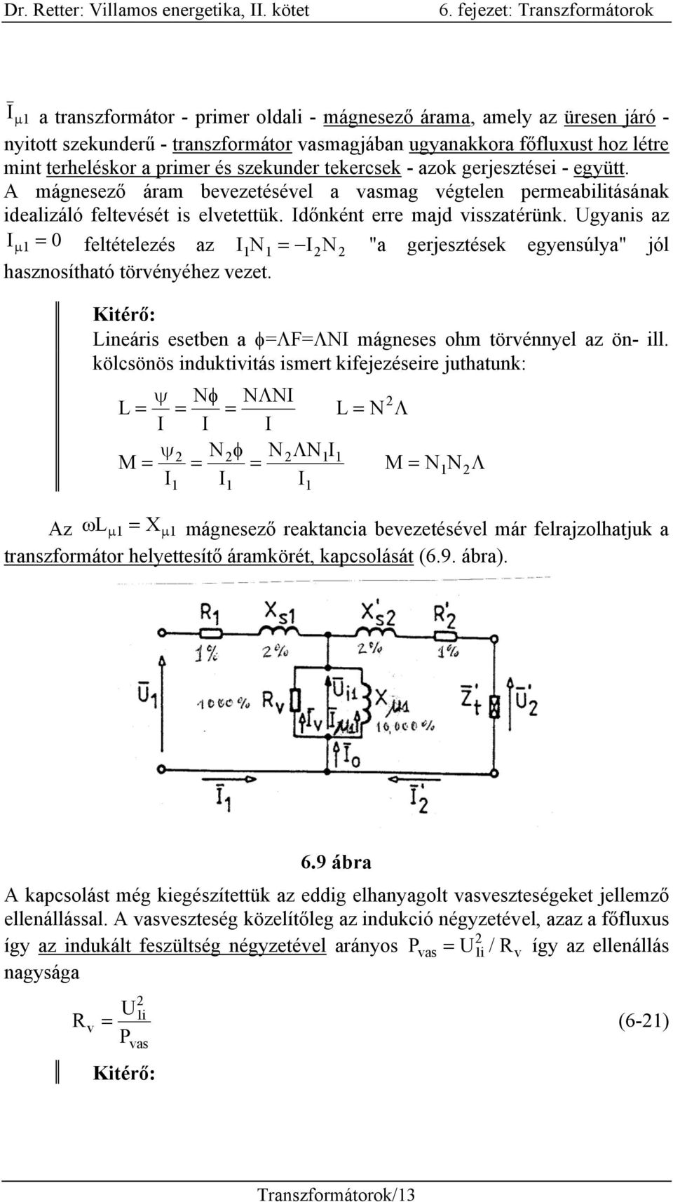 Ugyanis az I µ1 = 0 feltételezés az IN 1 1 = IN "a gerjesztések egyensúlya" jól hasznosítható törvényéhez vezet. Kitérő: Lineáris esetben a φ=λf=λni mágneses ohm törvénnyel az ön- ill.