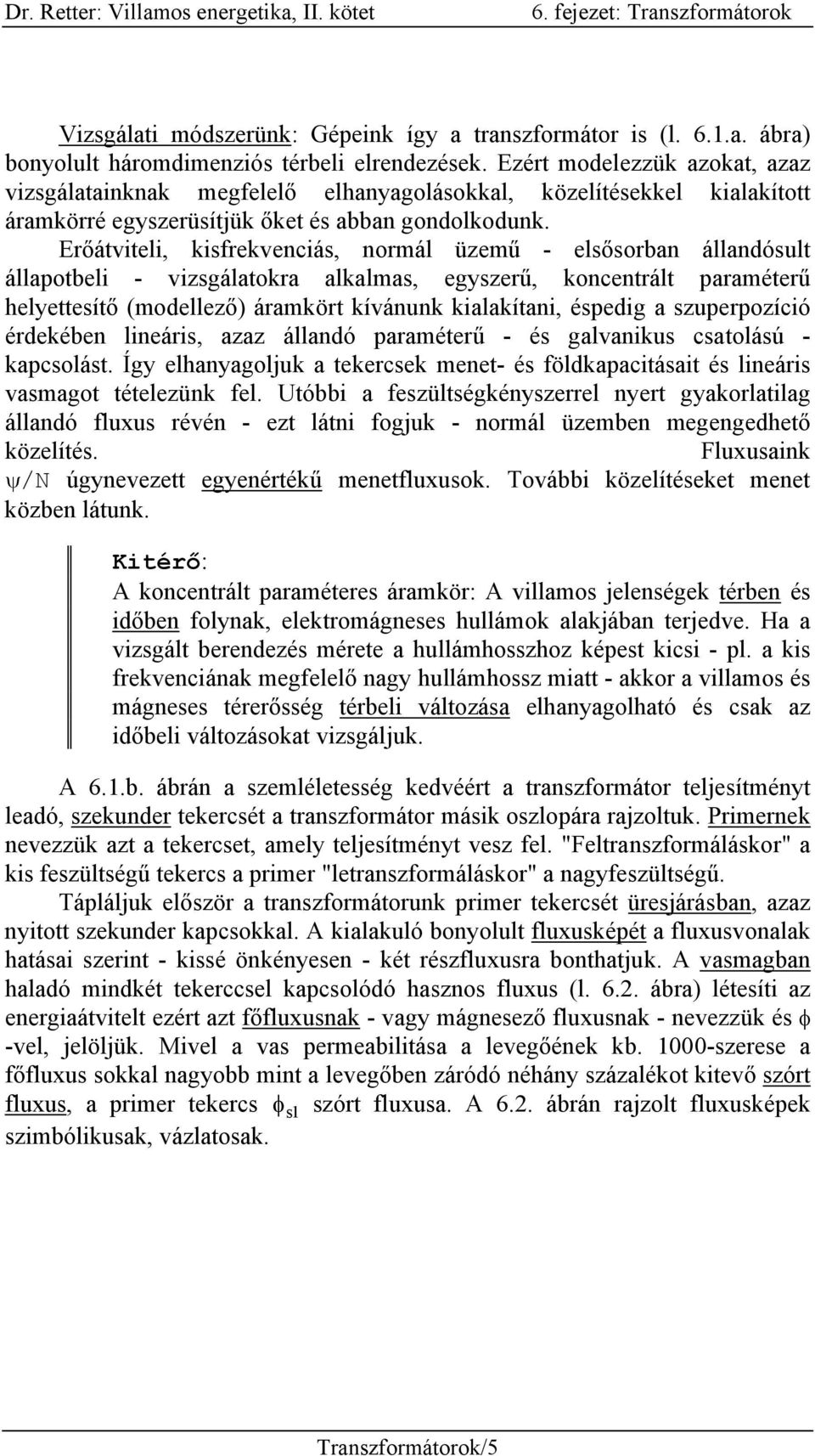 Erőátviteli, kisfrekvenciás, normál üzemű - elsősorban állandósult állapotbeli - vizsgálatokra alkalmas, egyszerű, koncentrált paraméterű helyettesítő (modellező) áramkört kívánunk kialakítani,