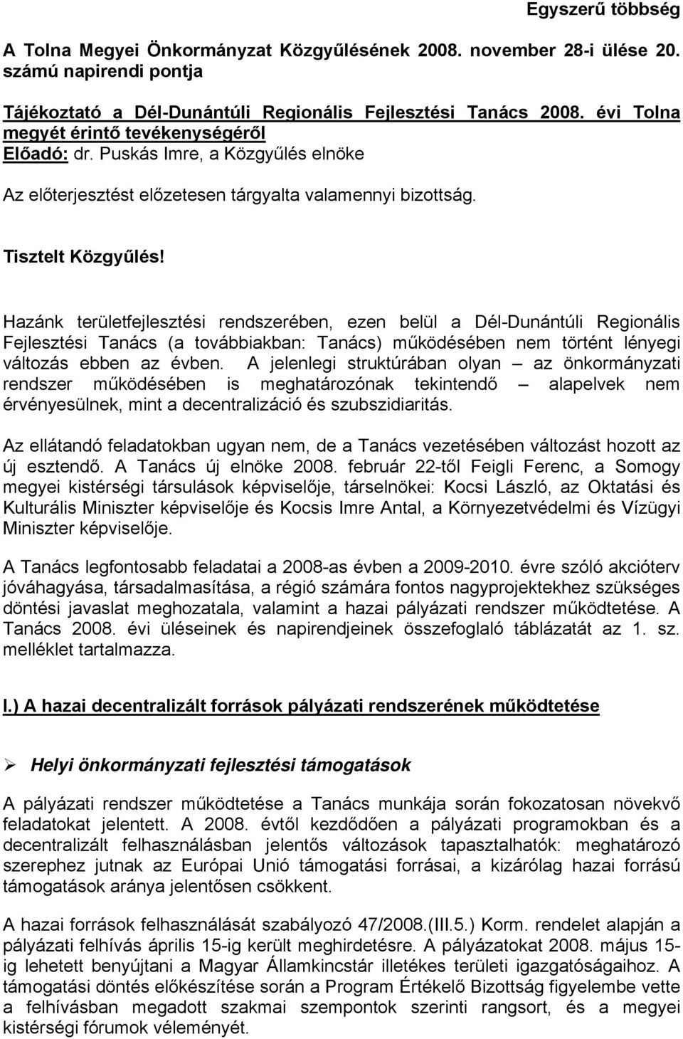 Hazánk területfejlesztési rendszerében, ezen belül a Dél-Dunántúli Regionális Fejlesztési Tanács (a továbbiakban: Tanács) működésében nem történt lényegi változás ebben az évben.