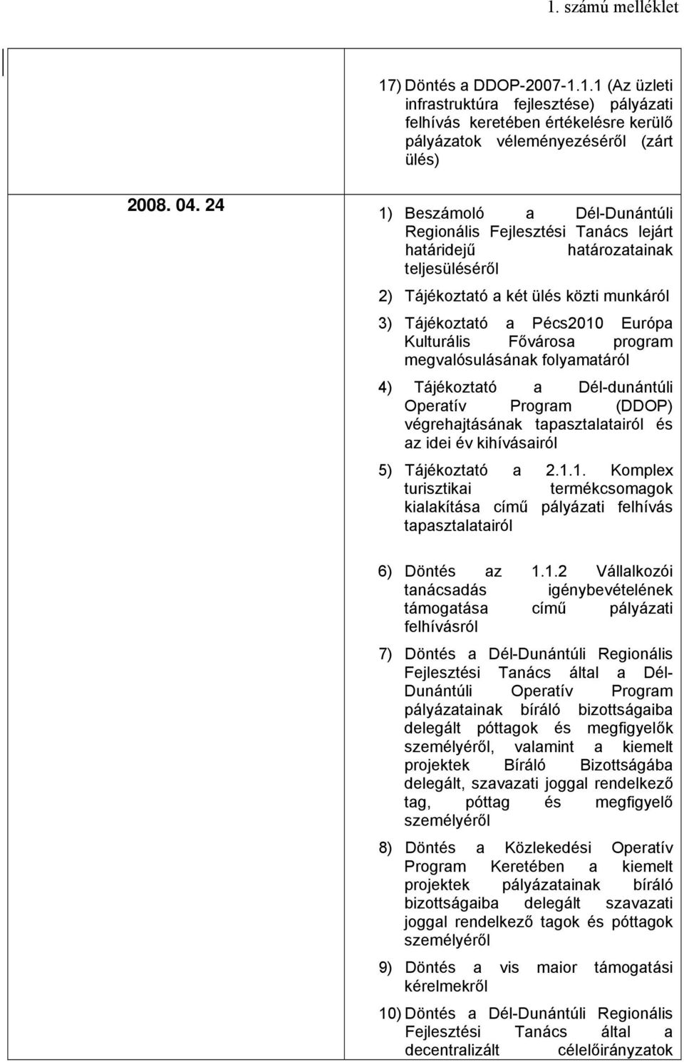 Fővárosa program megvalósulásának folyamatáról 4) Tájékoztató a Dél-dunántúli Operatív Program (DDOP) végrehajtásának tapasztalatairól és az idei év kihívásairól 5) Tájékoztató a 2.1.
