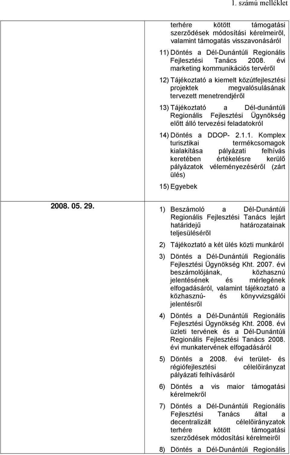 előtt álló tervezési feladatokról 14) Döntés a DDOP- 2.1.1. Komplex turisztikai termékcsomagok kialakítása pályázati felhívás keretében értékelésre kerülő pályázatok véleményezéséről (zárt ülés) 15) Egyebek 2008.