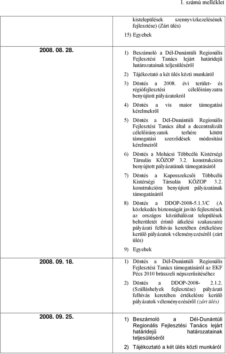 évi terület- és régiófejlesztési célelőirányzatra benyújtott pályázatokról 4) Döntés a vis maior támogatási kérelmekről 5) Döntés a Dél-Dunántúli Regionális Fejlesztési Tanács által a decentralizált