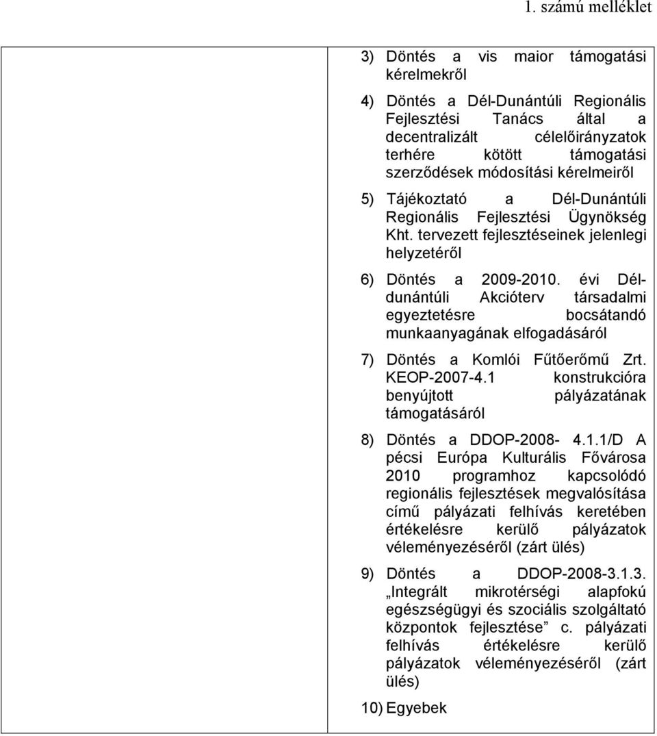 évi Déldunántúli Akcióterv társadalmi egyeztetésre bocsátandó munkaanyagának elfogadásáról 7) Döntés a Komlói Fűtőerőmű Zrt. KEOP-2007-4.