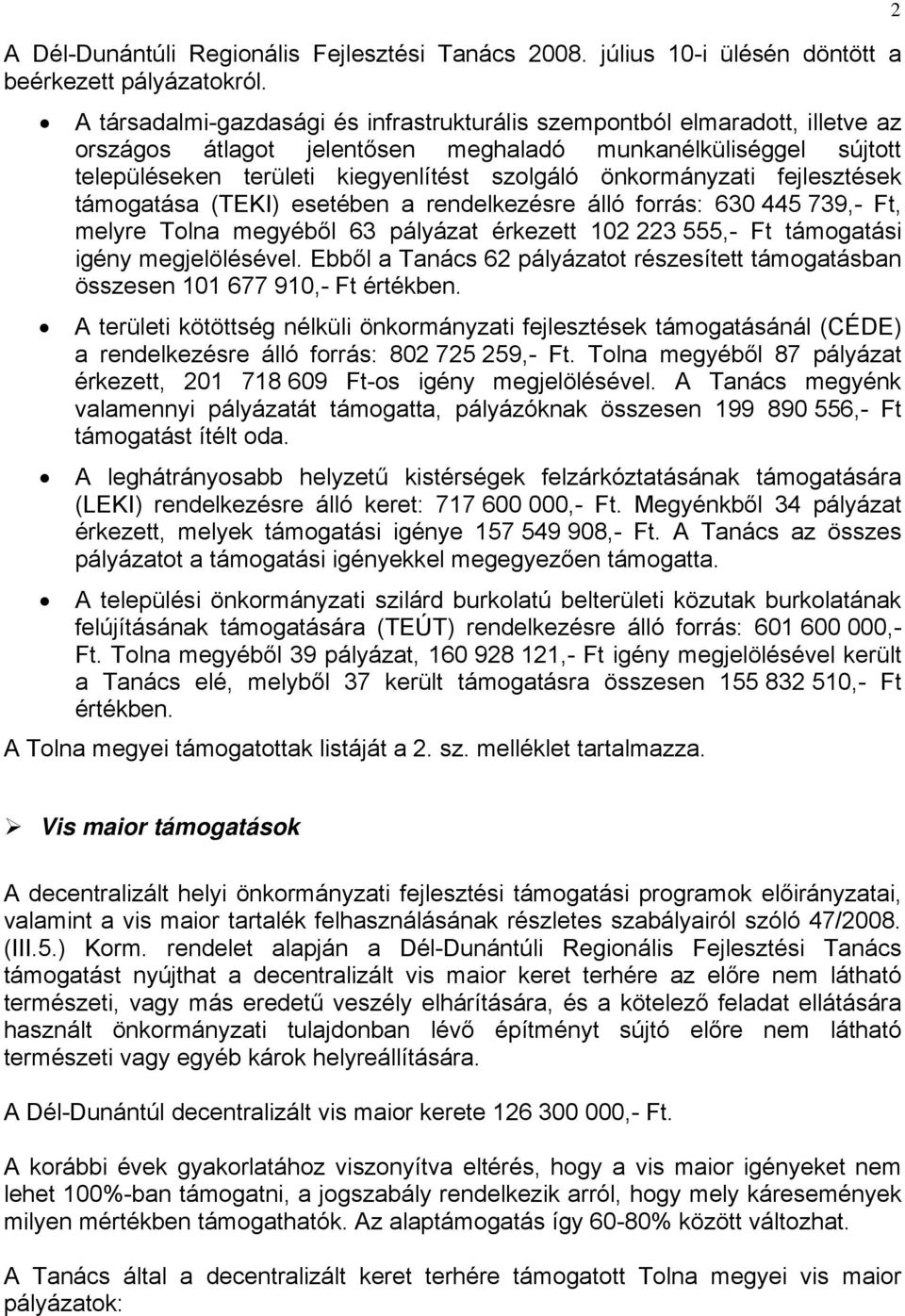 önkormányzati fejlesztések támogatása () esetében a rendelkezésre álló forrás: 630 445 739,- Ft, melyre Tolna megyéből 63 pályázat érkezett 102 223 555,- Ft támogatási igény megjelölésével.