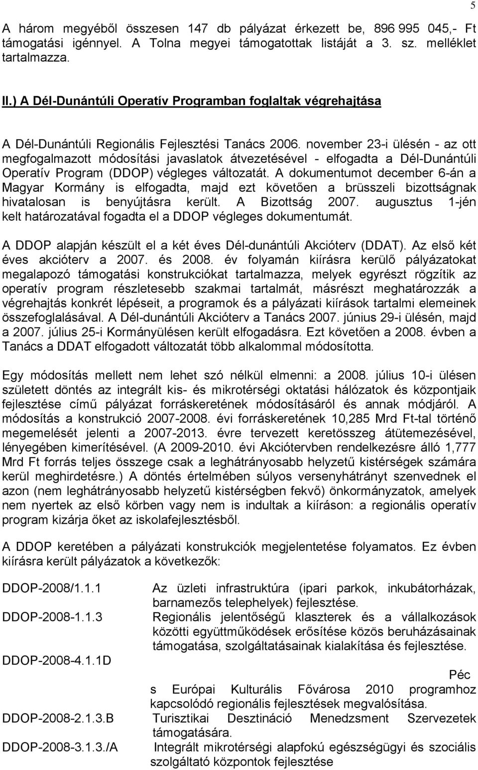 november 23-i ülésén - az ott megfogalmazott módosítási javaslatok átvezetésével - elfogadta a Dél-Dunántúli Operatív Program (DDOP) végleges változatát.