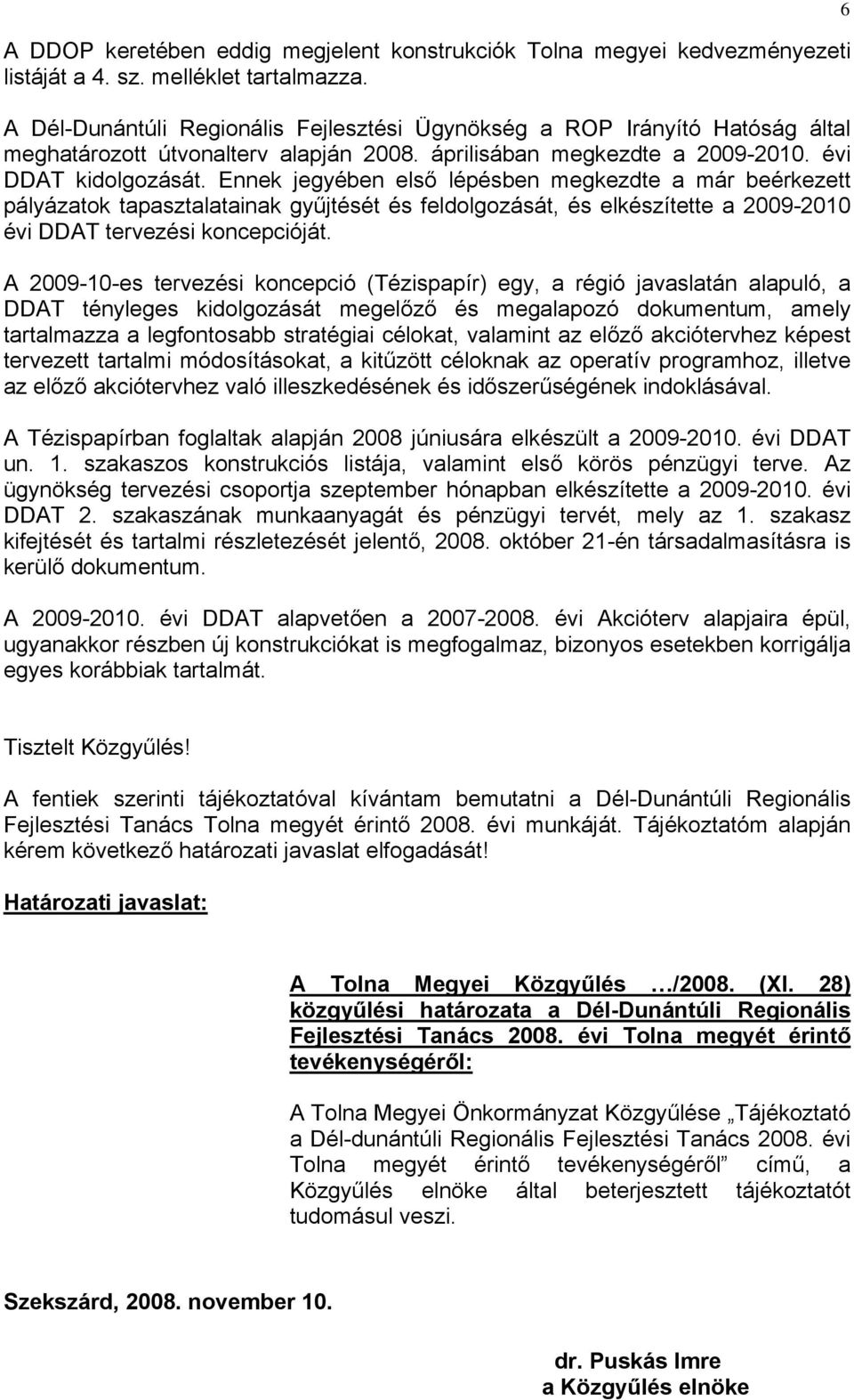 Ennek jegyében első lépésben megkezdte a már beérkezett pályázatok tapasztalatainak gyűjtését és feldolgozását, és elkészítette a 2009-2010 évi DDAT tervezési koncepcióját.