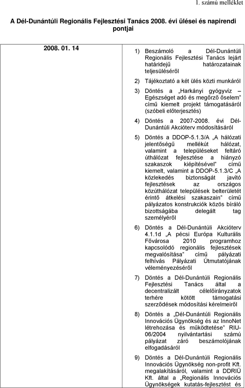 megőrző őselem című kiemelt projekt támogatásáról (szóbeli előterjesztés) 4) Döntés a 2007-2008. évi Dél- Dunántúli Akcióterv módosításáról 5) Döntés a DDOP-5.1.