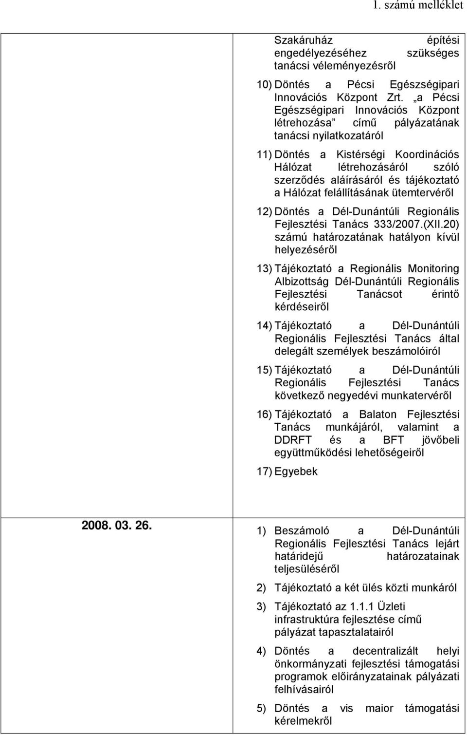 Hálózat felállításának ütemtervéről 12) Döntés a Dél-Dunántúli Regionális Fejlesztési Tanács 333/2007.(XII.