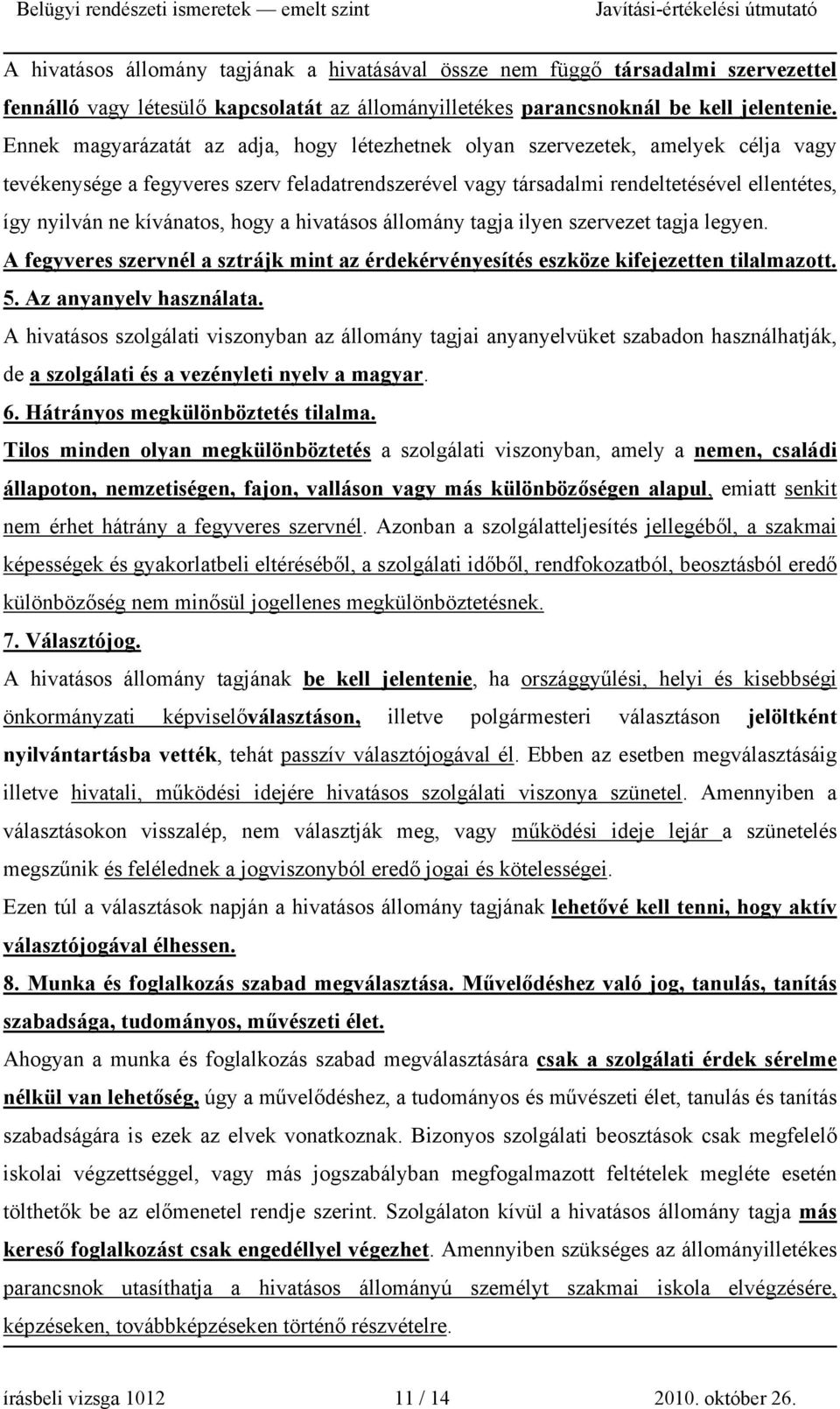 kívánatos, hogy a hivatásos állomány tagja ilyen szervezet tagja legyen. A fegyveres szervnél a sztrájk mint az érdekérvényesítés eszköze kifejezetten tilalmazott. 5. Az anyanyelv használata.