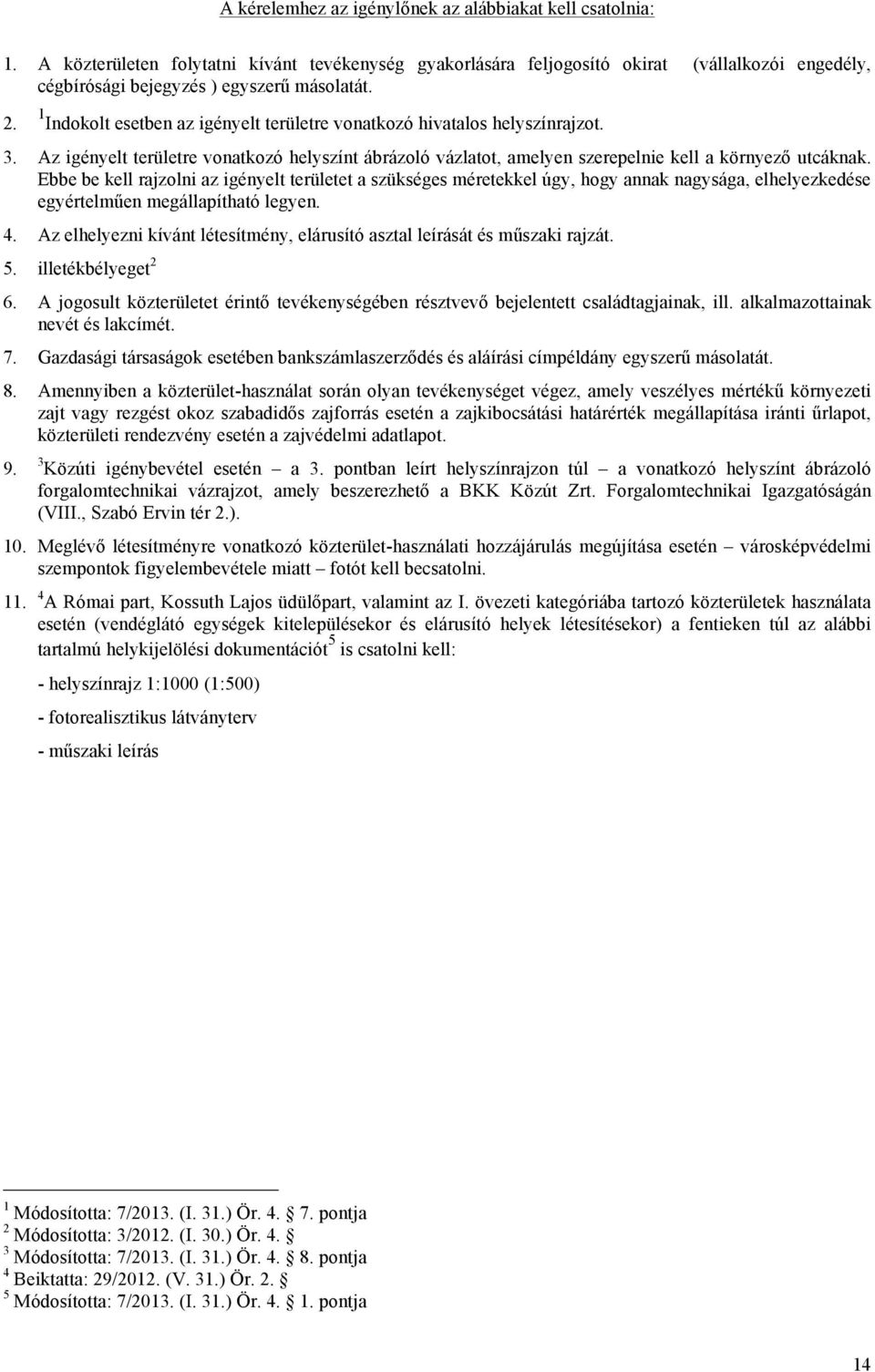 1 Indokolt esetben az igényelt területre vonatkozó hivatalos helyszínrajzot. 3. Az igényelt területre vonatkozó helyszínt ábrázoló vázlatot, amelyen szerepelnie kell a környező utcáknak.