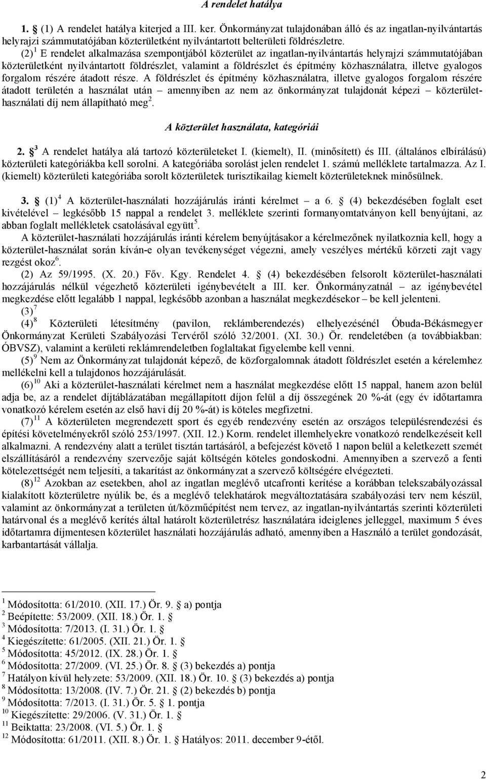 (2) 1 E rendelet alkalmazása szempontjából közterület az ingatlan-nyilvántartás helyrajzi számmutatójában közterületként nyilvántartott földrészlet, valamint a földrészlet és építmény közhasználatra,