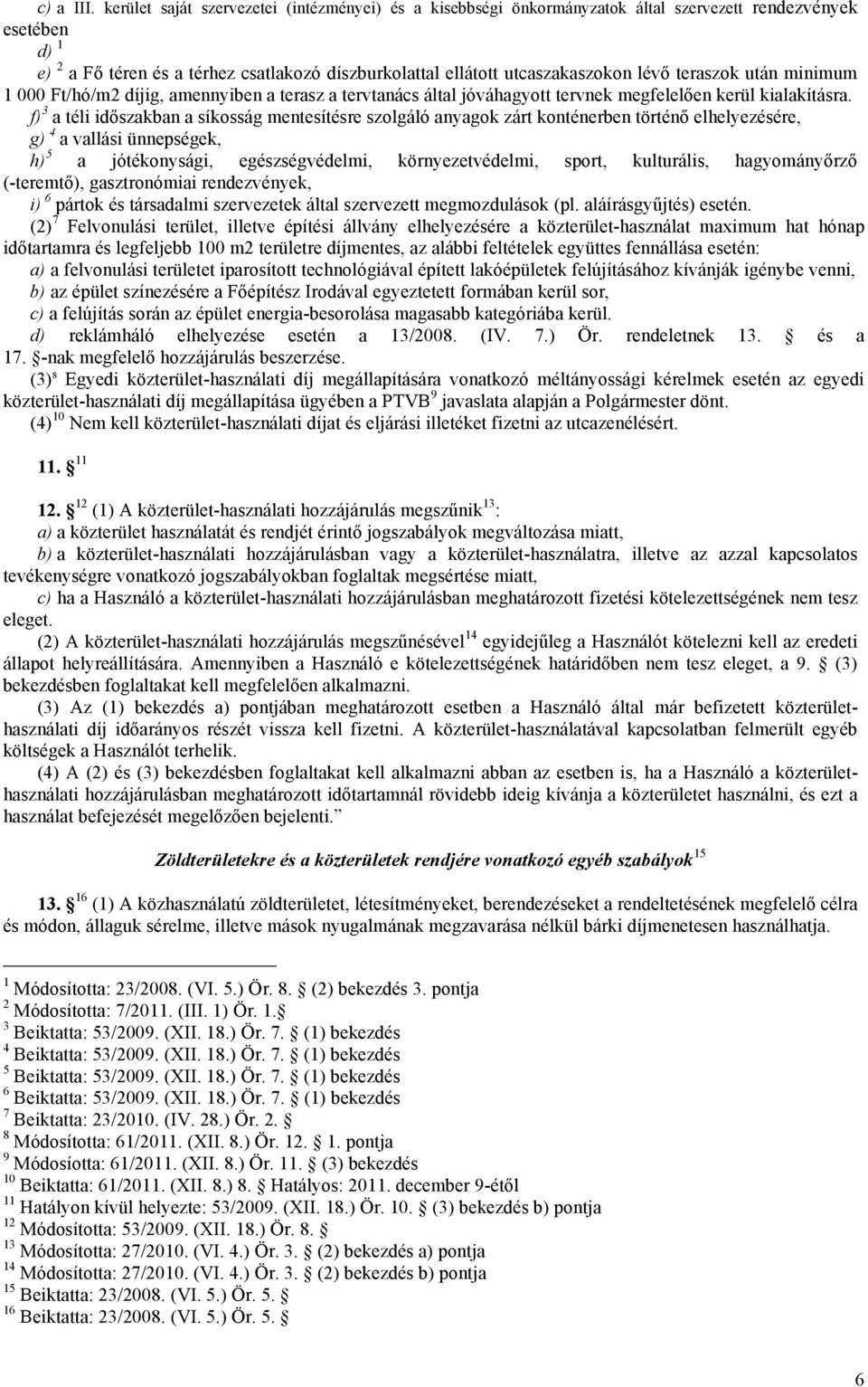 teraszok után minimum 1 000 Ft/hó/m2 díjig, amennyiben a terasz a tervtanács által jóváhagyott tervnek megfelelően kerül kialakításra.