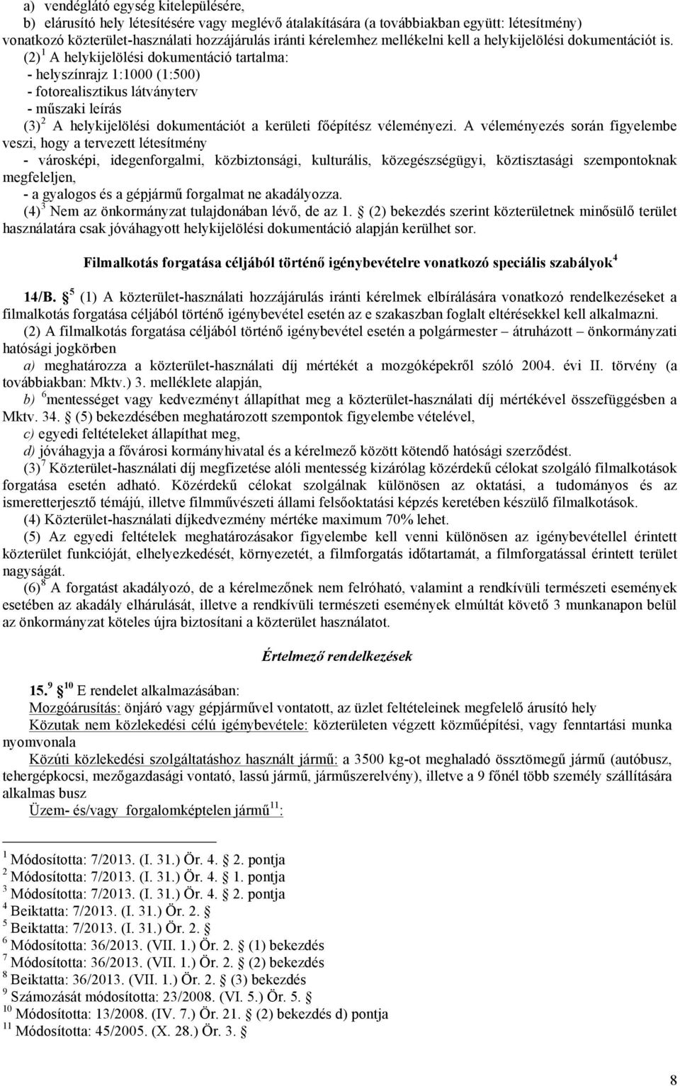 (2) 1 A helykijelölési dokumentáció tartalma: - helyszínrajz 1:1000 (1:500) - fotorealisztikus látványterv - műszaki leírás (3) 2 A helykijelölési dokumentációt a kerületi főépítész véleményezi.