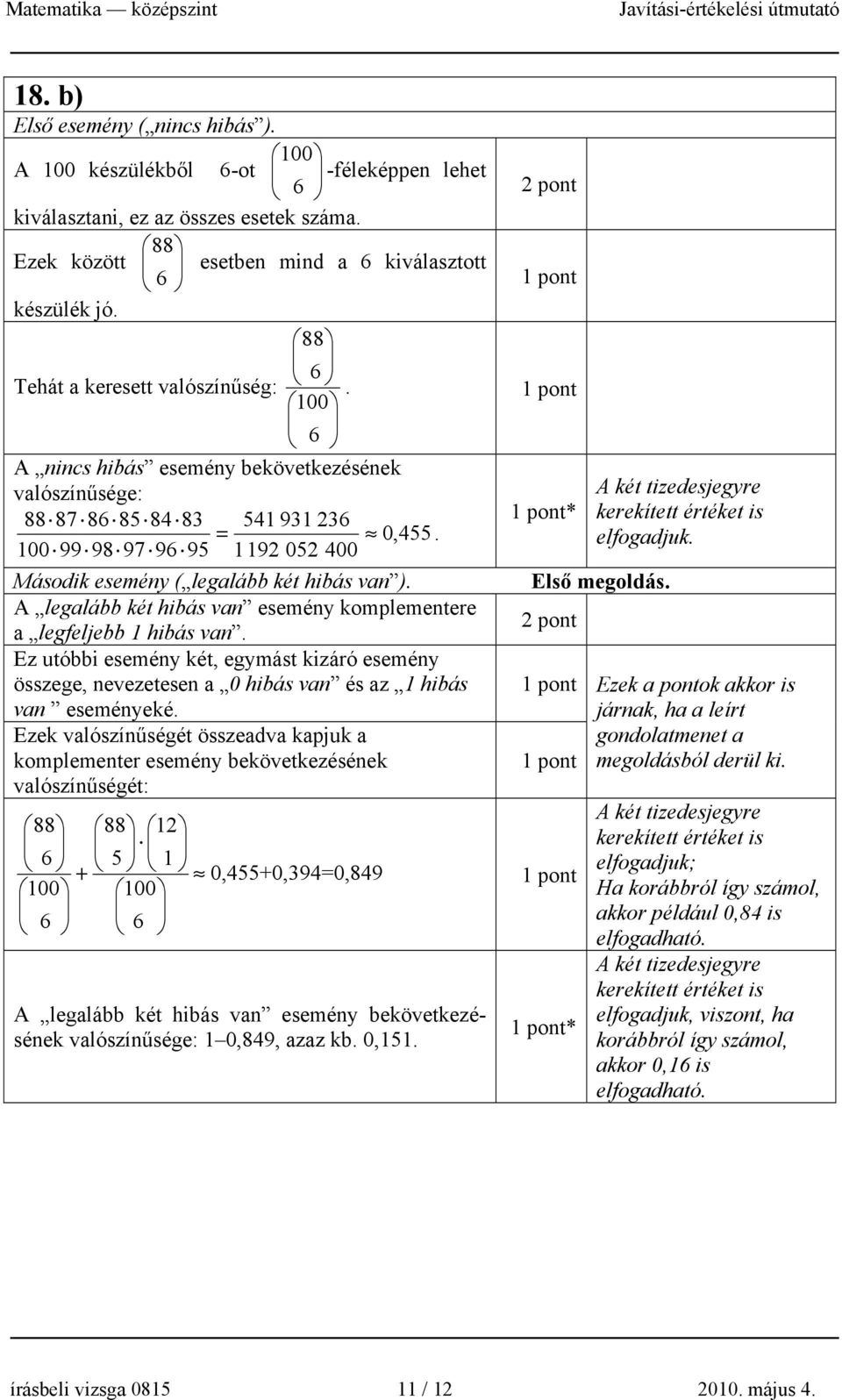 100 99 98 97 96 95 1192 052 400 Második esemény ( legalább két hibás van ). Első megoldás. A legalább két hibás van esemény komplementere a legfeljebb 1 hibás van.