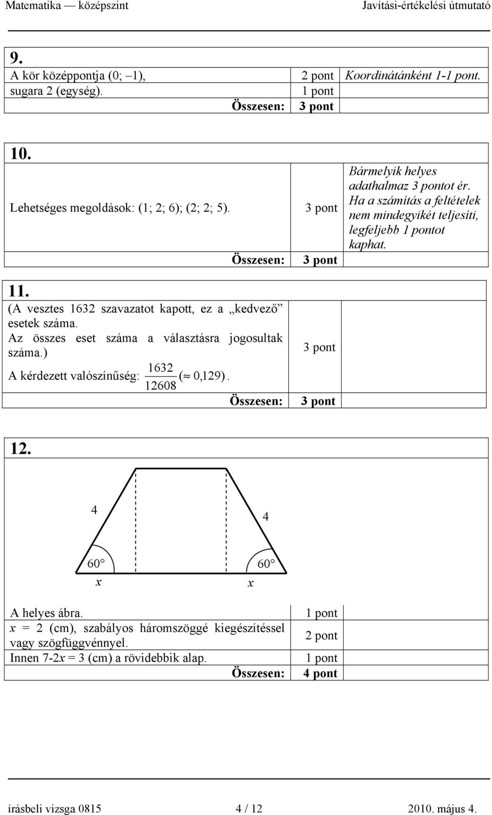(A vesztes 1632 szavazatot kapott, ez a kedvező esetek száma. Az összes eset száma a választásra jogosultak száma.) 3 pont A kérdezett valószínűség: 1632 ( 0,129).
