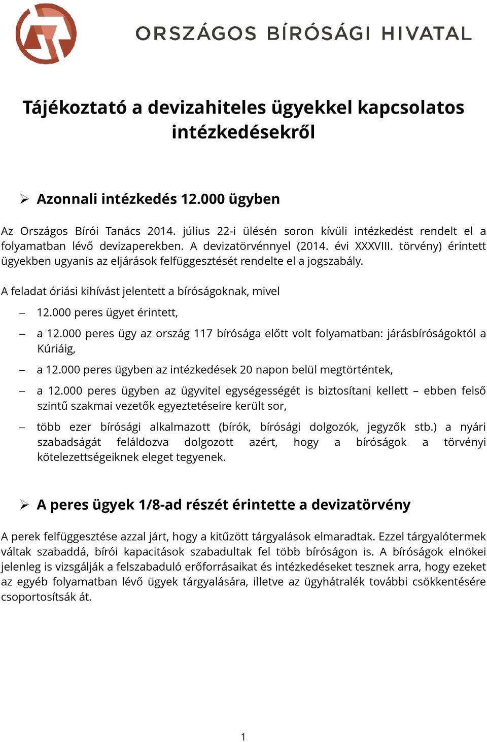 törvény) érintett ügyekben ugyanis az eljárások felfüggesztését rendelte el a jogszabály. A feladat óriási kihívást jelentett a bíróságoknak, mivel 12.000 peres ügyet érintett, a 12.