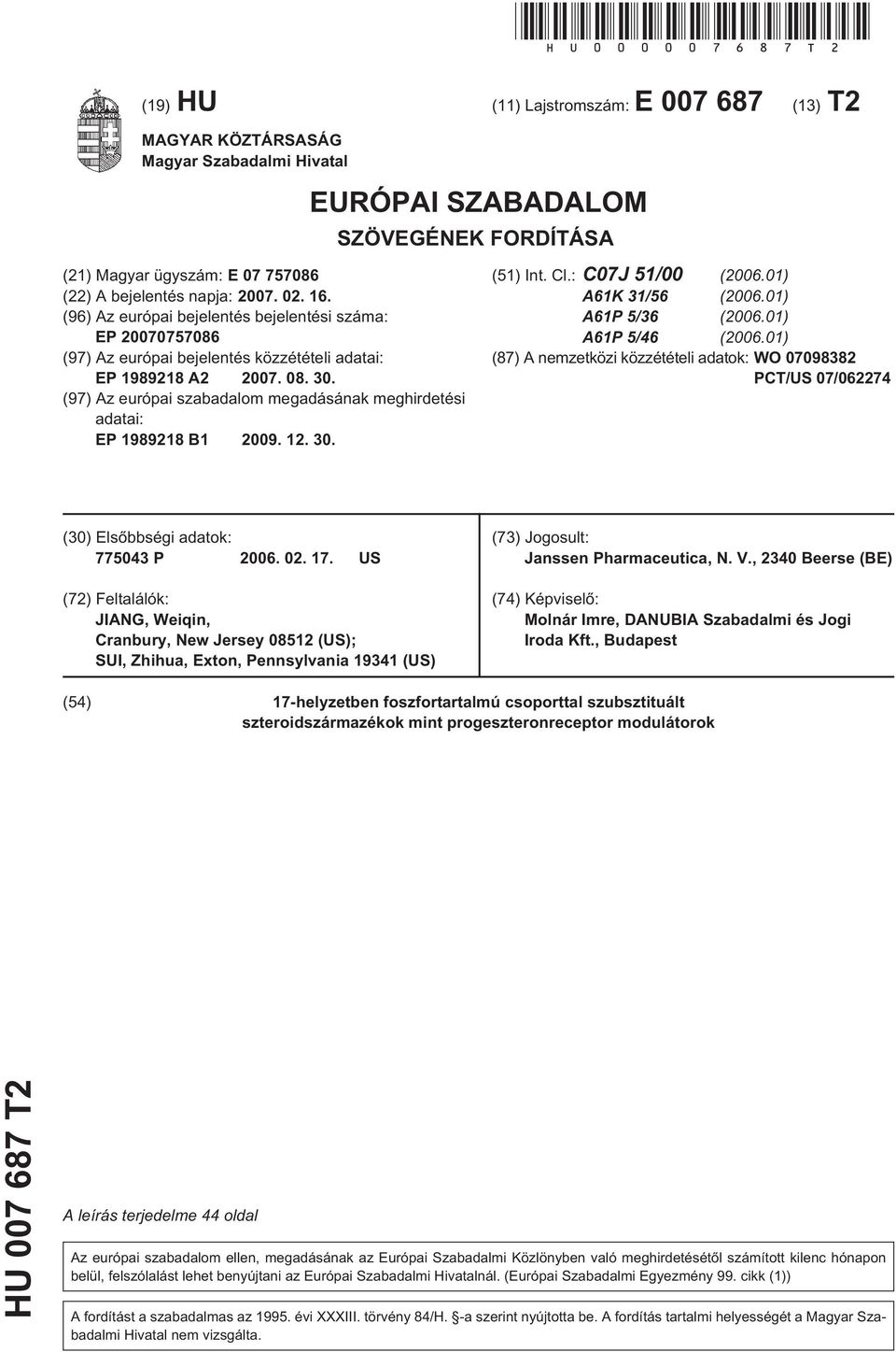 (96) Az európai bejelentés bejelentési száma: EP 07077086 (97) Az európai bejelentés közzétételi adatai: EP 1989218 A2 07. 08.