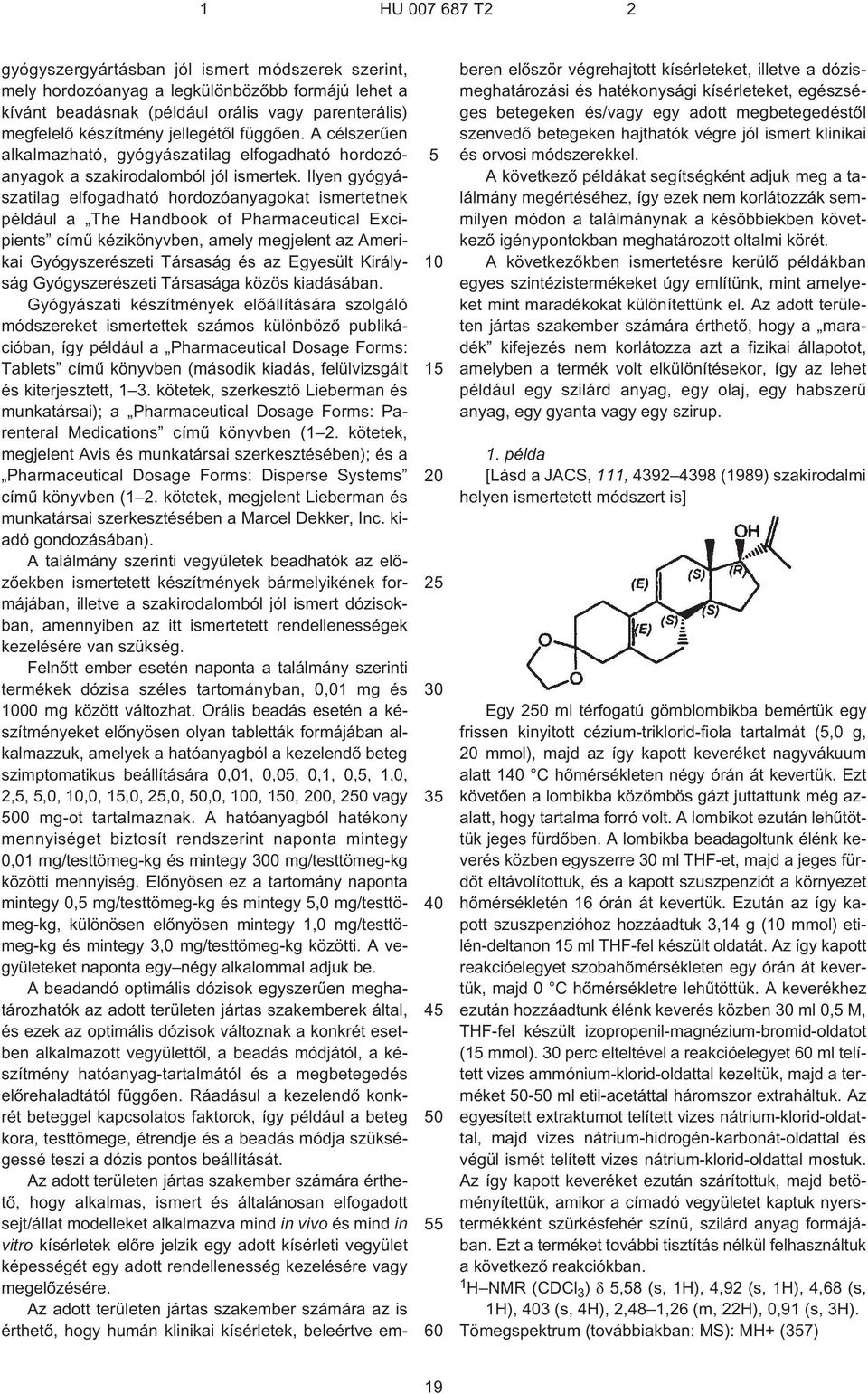 Ilyen gyógyászatilag elfogadható hordozóanyagokat ismertetnek például a The Handbook of Pharmaceutical Excipients címû kézikönyvben, amely megjelent az Amerikai Gyógyszerészeti Társaság és az