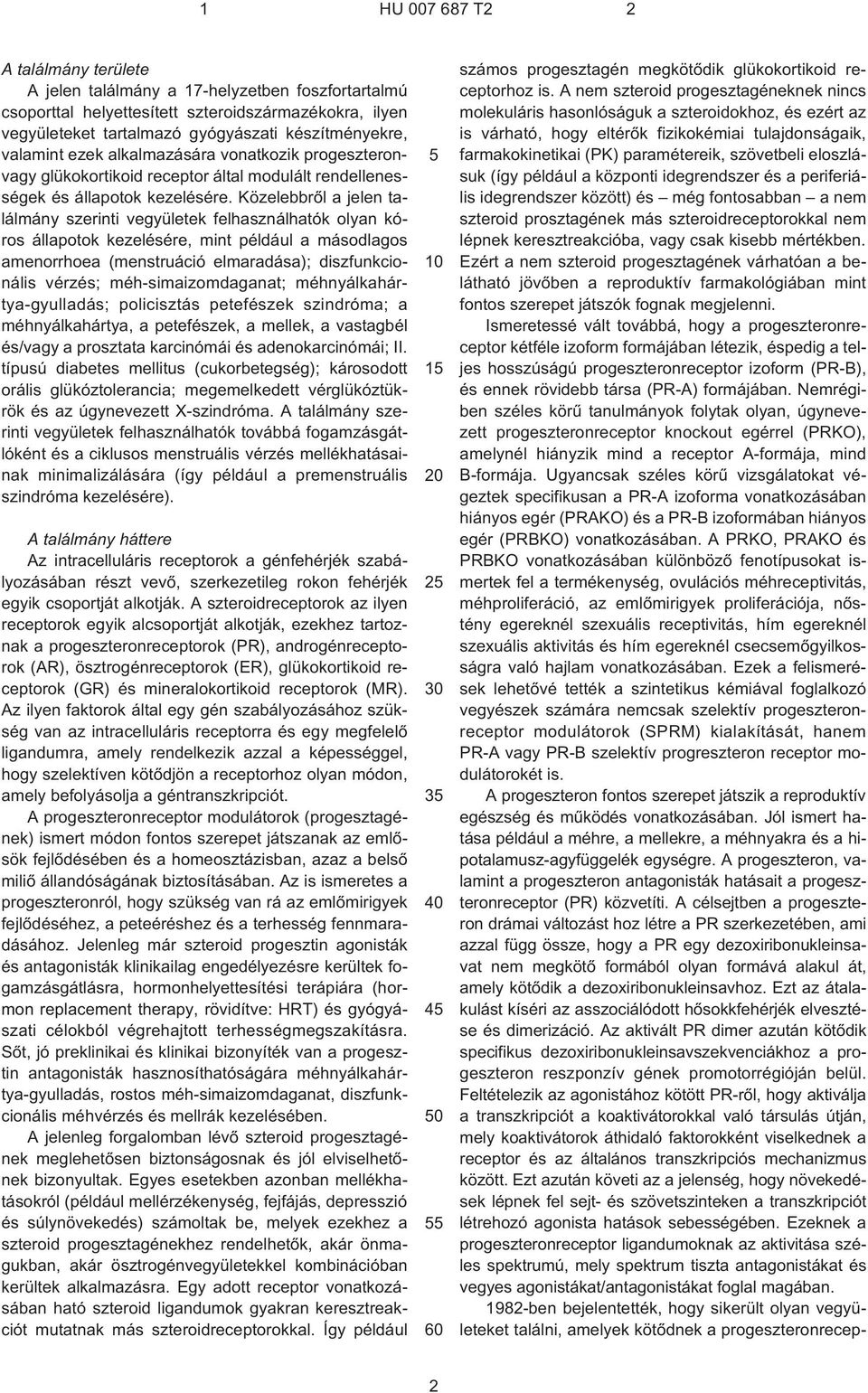 Közelebbrõl a jelen találmány szerinti vegyületek felhasználhatók olyan kóros állapotok kezelésére, mint például a másodlagos amenorrhoea (menstruáció elmaradása); diszfunkcionális vérzés;