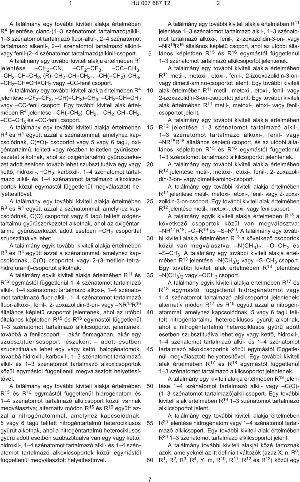 A találmány egy további kiviteli alakja értelmében R 4 jelentése CH 2 CN, CF 2 CF 3, CC CH 3, CH 2 CH=CH 2, (R) CH 2 CH=CH 2 ¹, CH(=CH 2 ) CH 3, CH 2 CH=CH=CH 2 vagy CC-fenil csoport.