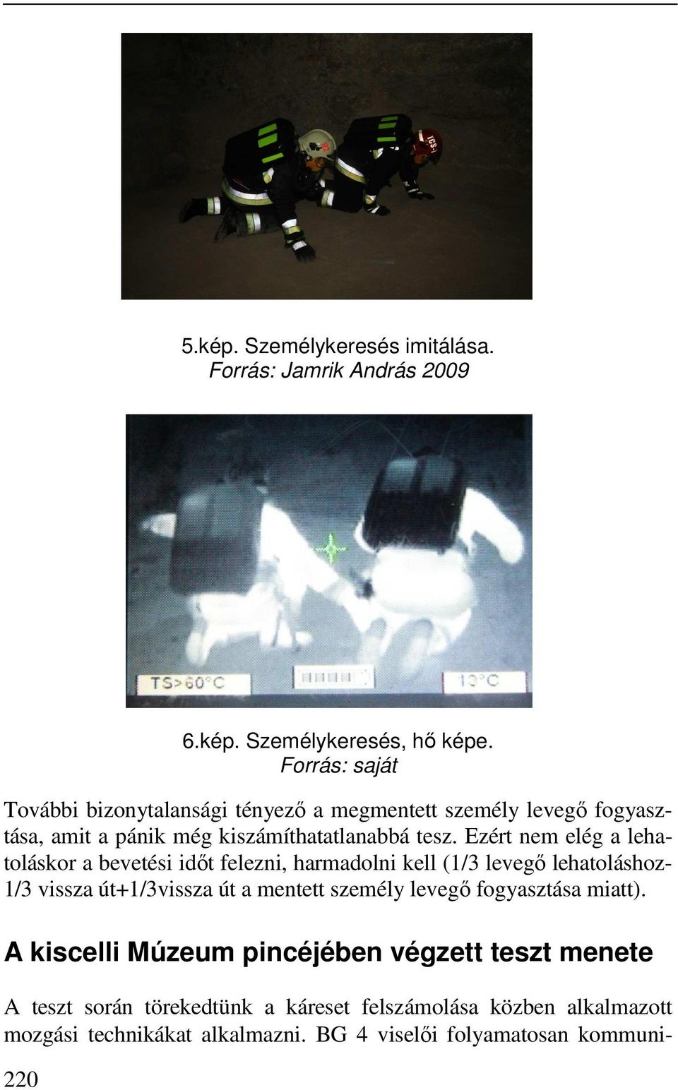 Ezért nem elég a lehatoláskor a bevetési időt felezni, harmadolni kell (1/3 levegő lehatoláshoz- 1/3 vissza út+1/3vissza út a mentett személy