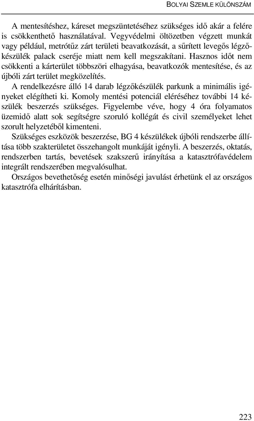 Hasznos időt nem csökkenti a kárterület többszöri elhagyása, beavatkozók mentesítése, és az újbóli zárt terület megközelítés.
