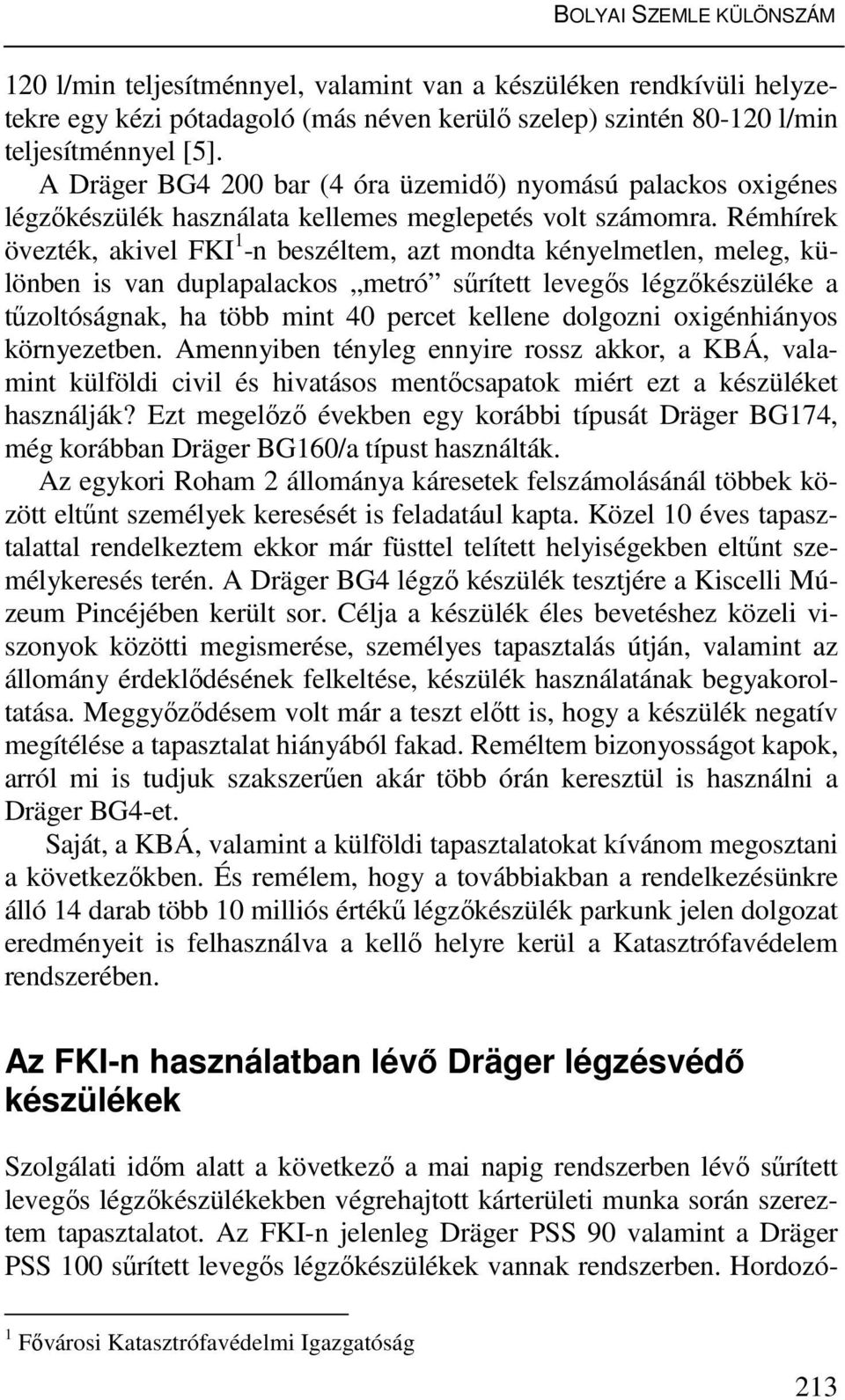 Rémhírek övezték, akivel FKI 1 -n beszéltem, azt mondta kényelmetlen, meleg, különben is van duplapalackos metró sűrített levegős légzőkészüléke a tűzoltóságnak, ha több mint 40 percet kellene