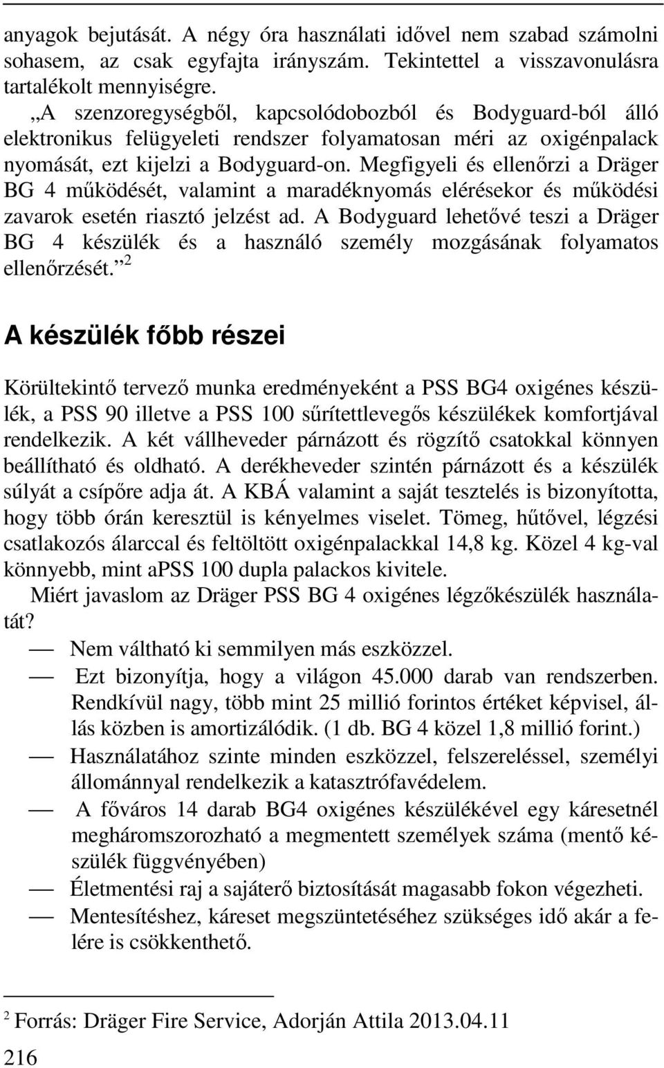 Megfigyeli és ellenőrzi a Dräger BG 4 működését, valamint a maradéknyomás elérésekor és működési zavarok esetén riasztó jelzést ad.