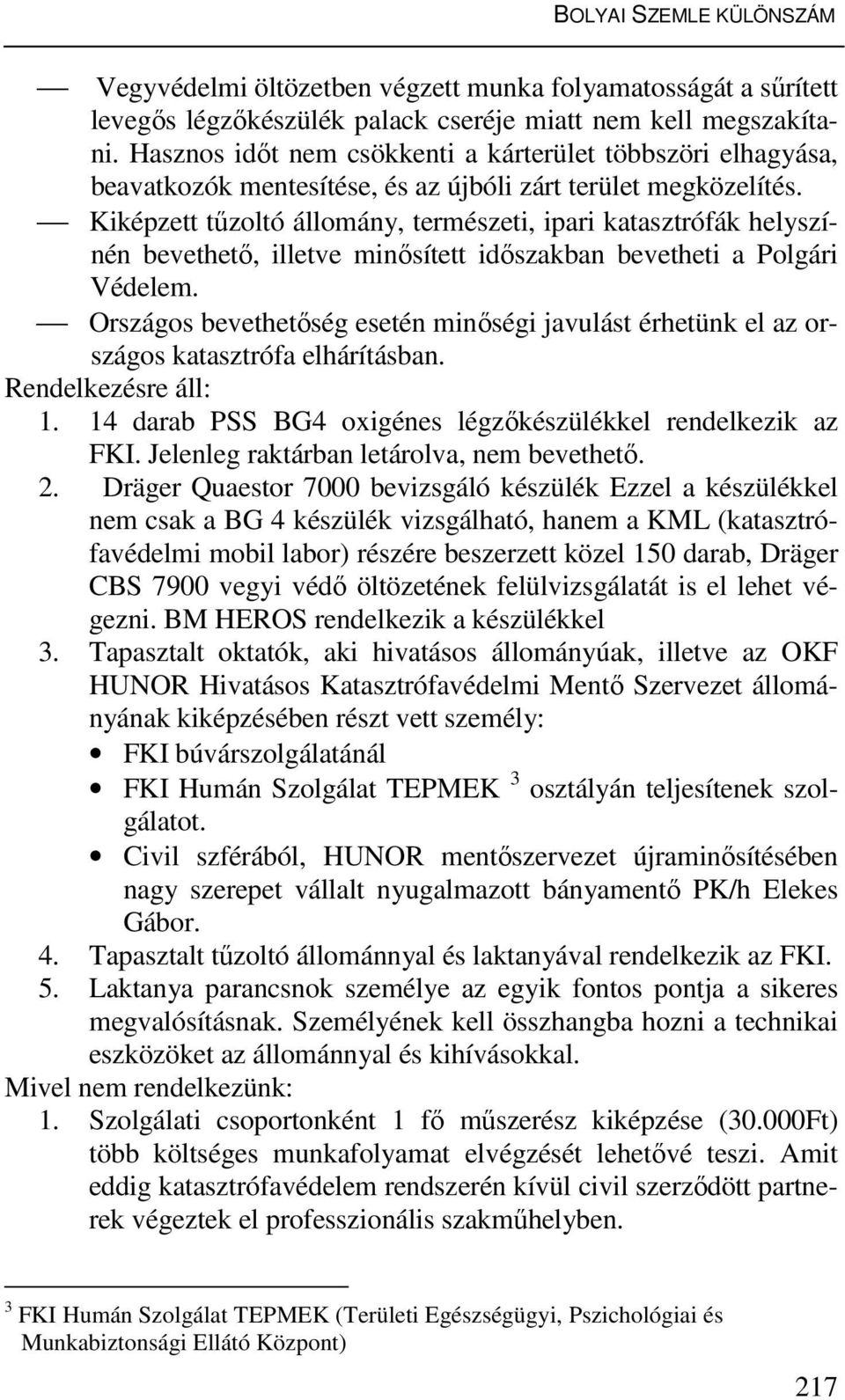 Kiképzett tűzoltó állomány, természeti, ipari katasztrófák helyszínén bevethető, illetve minősített időszakban bevetheti a Polgári Védelem.