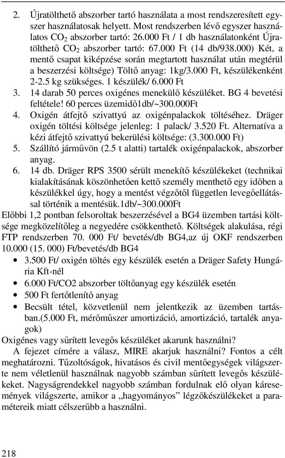 000) Két, a mentő csapat kiképzése során megtartott használat után megtérül a beszerzési költsége) Töltő anyag: 1kg/3.000 Ft, készülékenként 2-2.5 kg szükséges. 1 készülék/ 6.000 Ft 3.