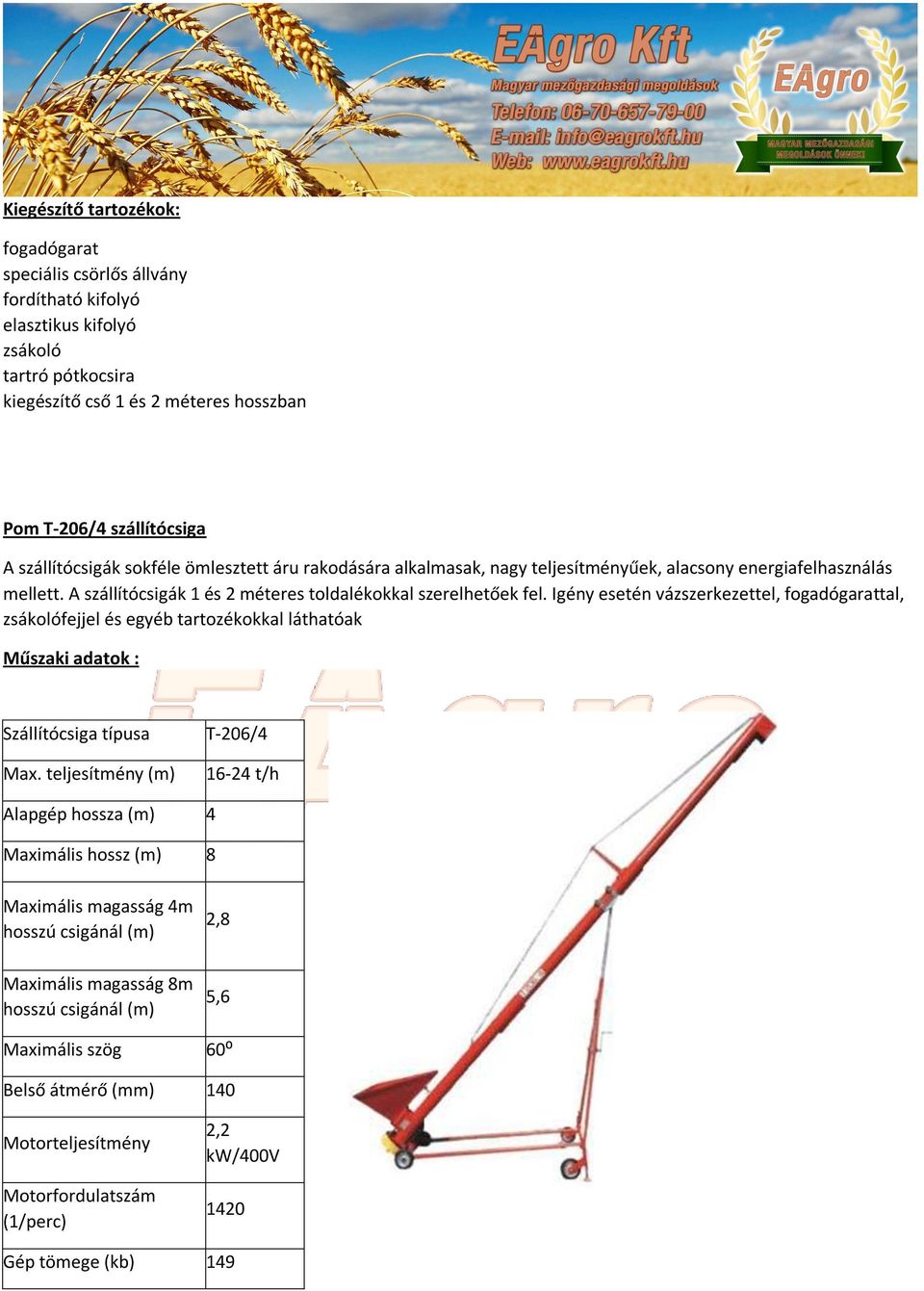 szállítócsiga zsákolófejjel és egyéb tartozékokkal láthatóak Műszaki adatok : T-206/4 16-24 t/h