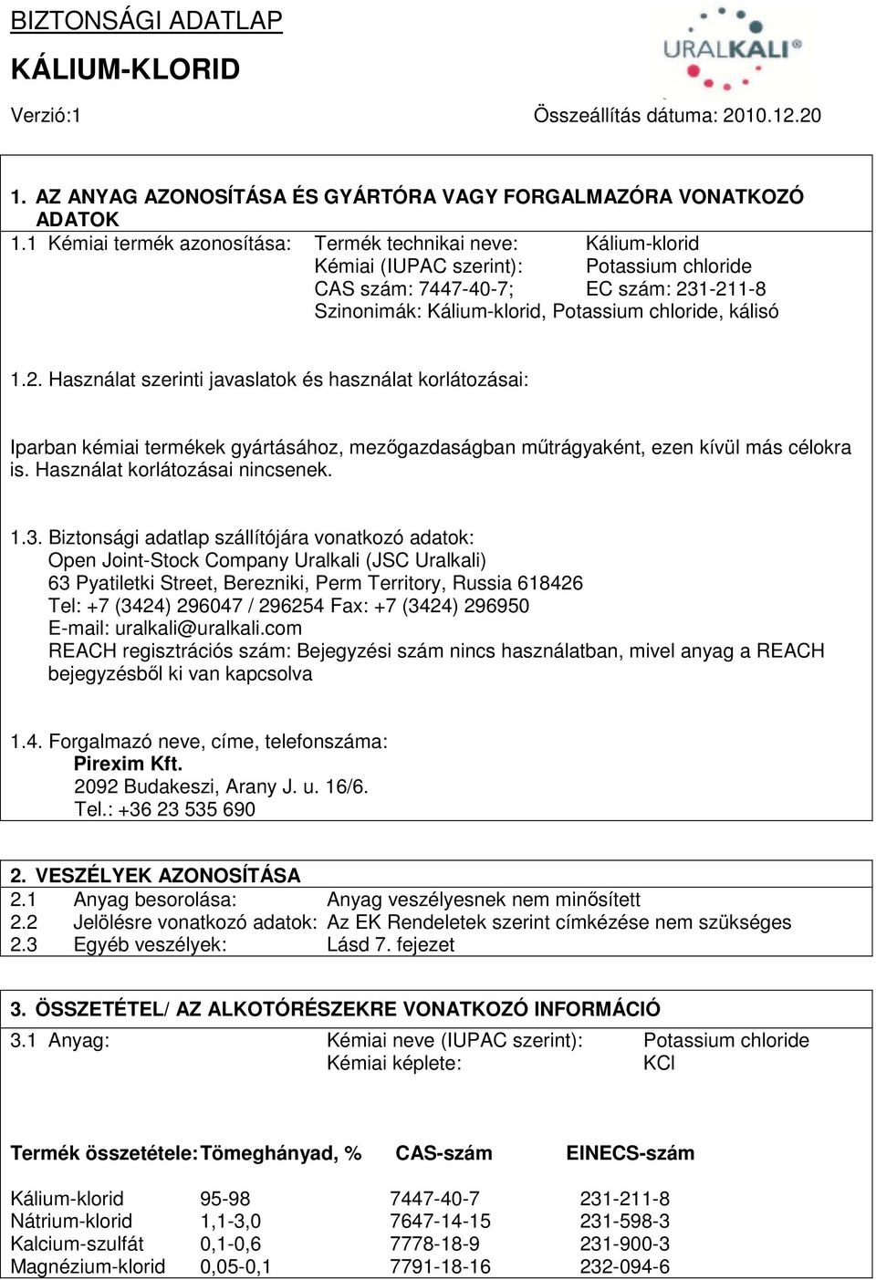 kálisó 1.2. Használat szerinti javaslatok és használat korlátozásai: Iparban kémiai termékek gyártásához, mezőgazdaságban műtrágyaként, ezen kívül más célokra is. Használat korlátozásai nincsenek. 1.3.