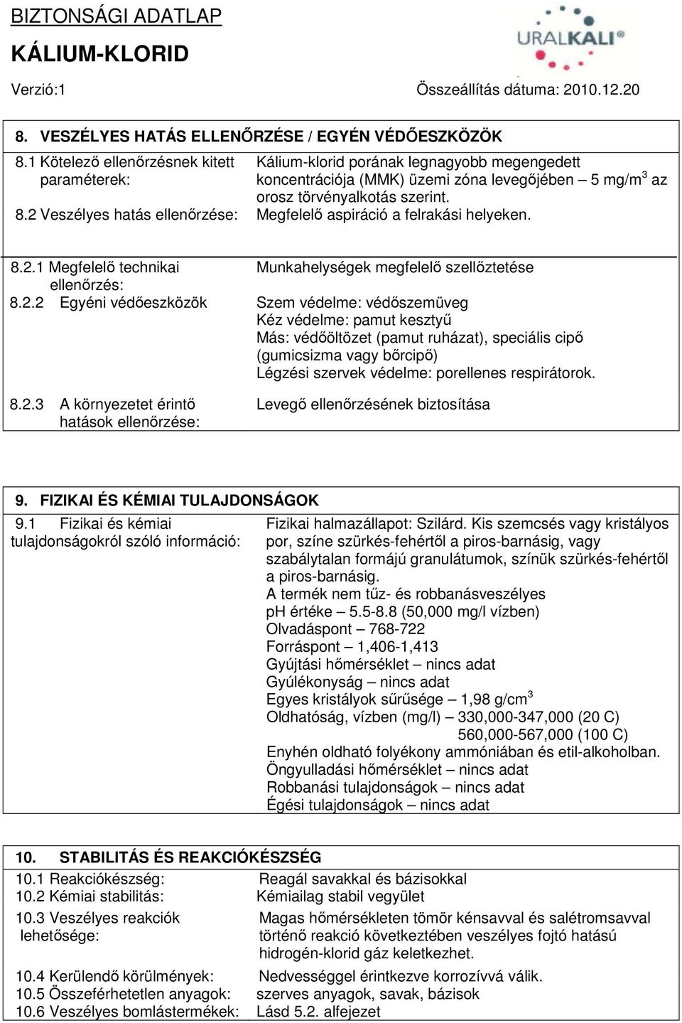 2 Veszélyes hatás ellenőrzése: Megfelelő aspiráció a felrakási helyeken. 8.2.1 Megfelelő technikai Munkahelységek megfelelő szellőztetése ellenőrzés: 8.2.2 Egyéni védőeszközök Szem védelme: