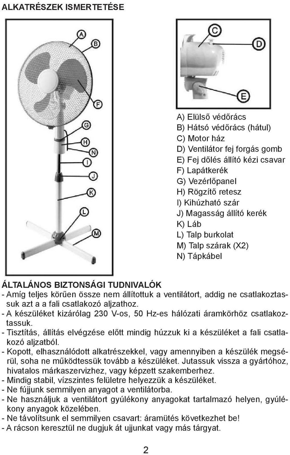 csatlakoztassuk azt a a fali csatlakozó aljzathoz. - A készüléket kizárólag 230 V-os, 50 Hz-es hálózati áramkörhöz csatlakoztassuk.