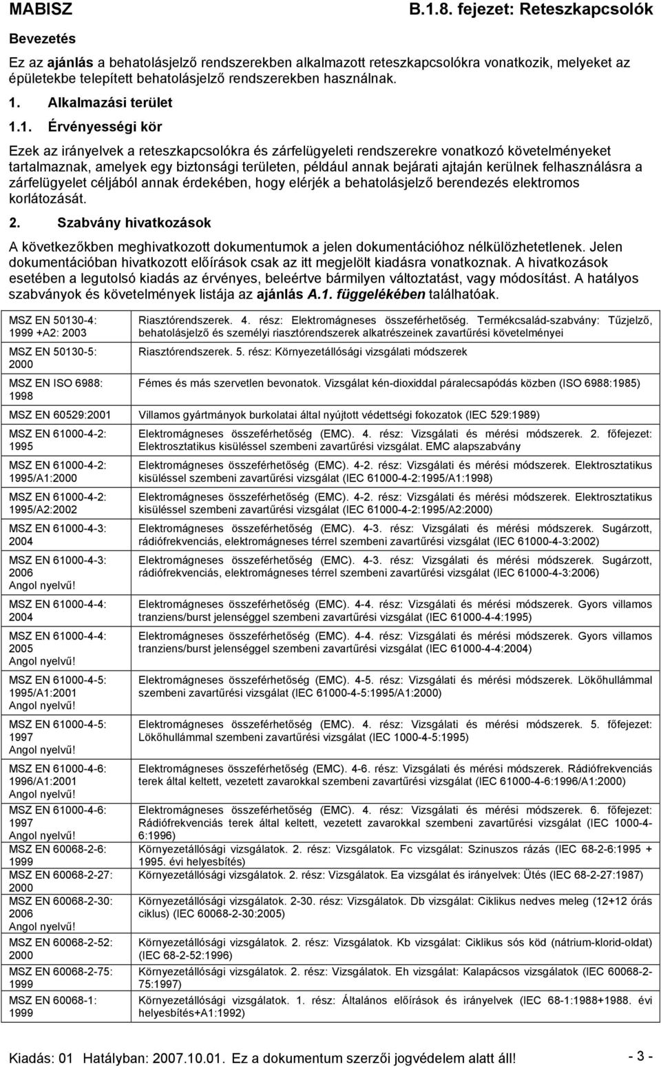 1. Érvényességi kör Ezek az irányelvek a reteszkapcsolókra és zárfelügyeleti rendszerekre vonatkozó követelményeket tartalmaznak, amelyek egy biztonsági területen, például annak bejárati ajtaján