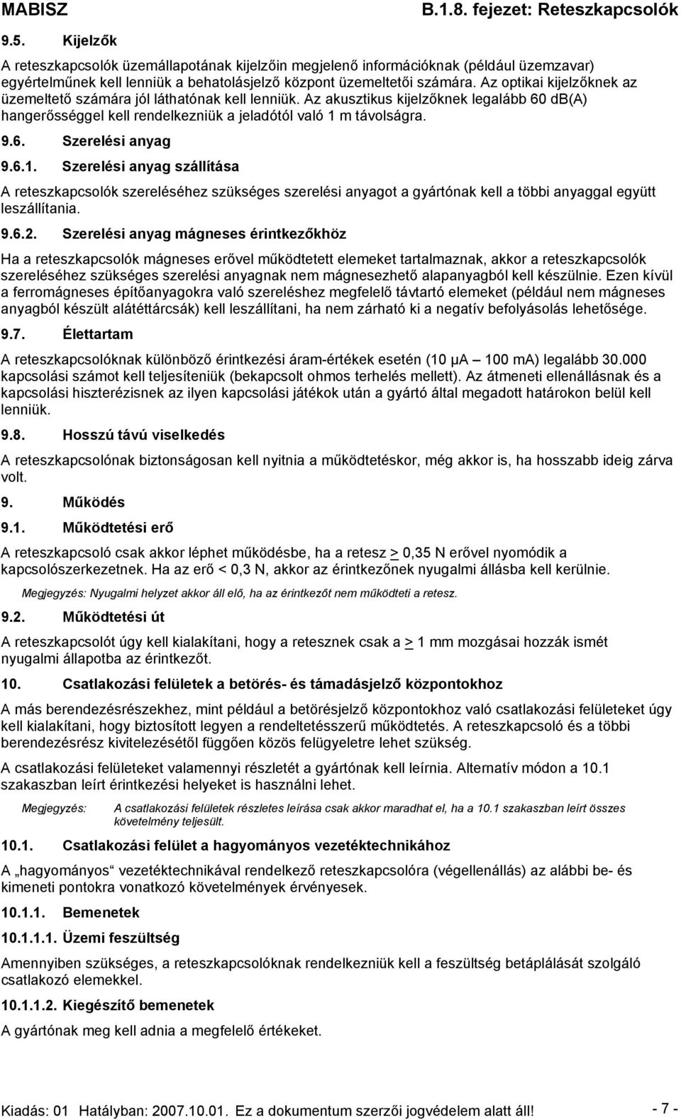 6.1. Szerelési anyag szállítása A reteszkapcsolók szereléséhez szükséges szerelési anyagot a gyártónak kell a többi anyaggal együtt leszállítania. 9.6.2.