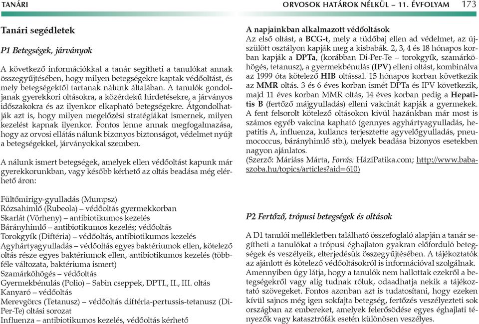 tartanak nálunk általában. tanulók gondoljanak gyerekkori oltásokra, a közérdekű hirdetésekre, a járványos időszakokra és az ilyenkor elkapható betegségekre.