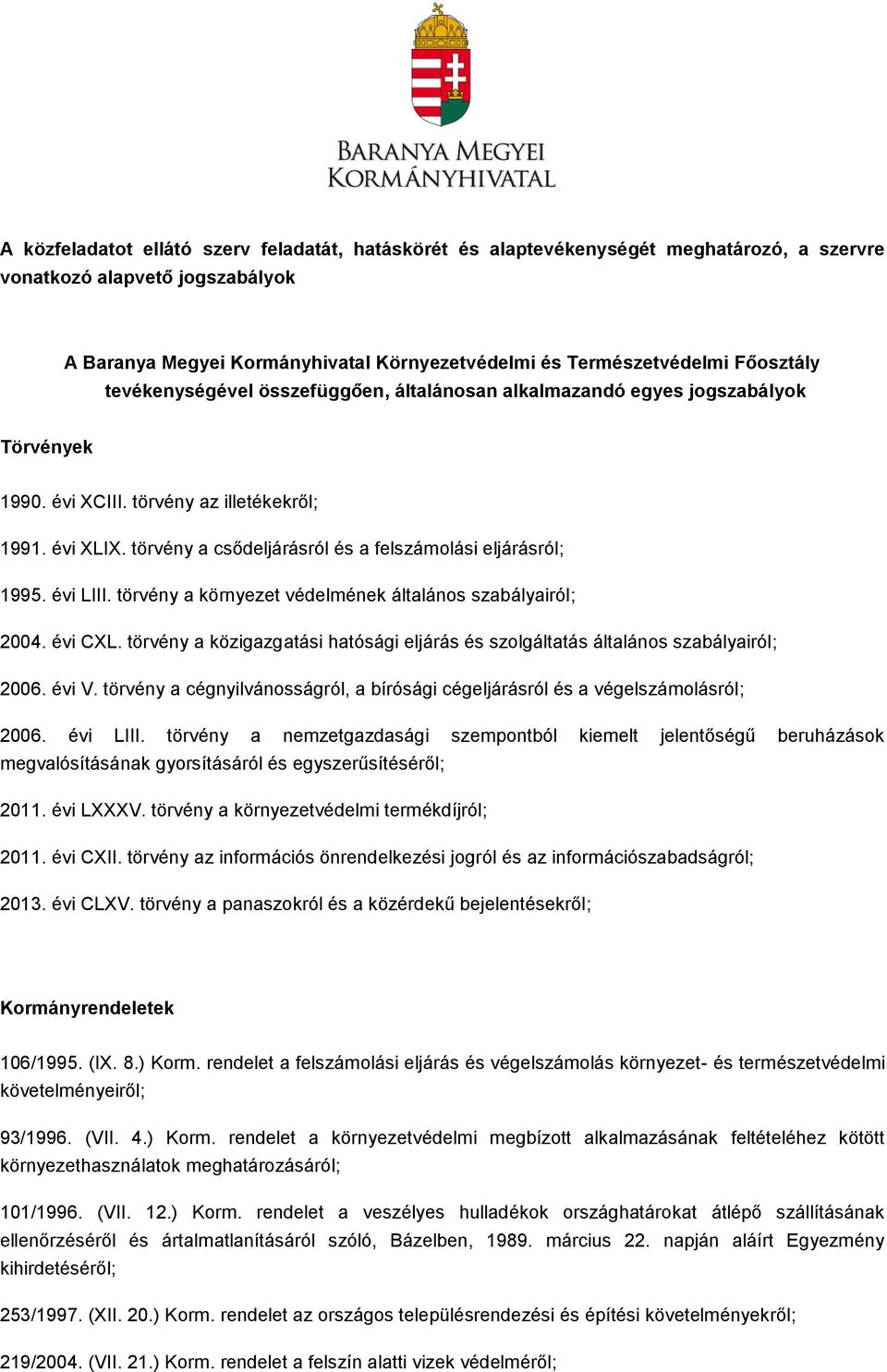 törvény a csődeljárásról és a felszámolási eljárásról; 1995. évi LIII. törvény a környezet védelmének általános szabályairól; 2004. évi CXL.