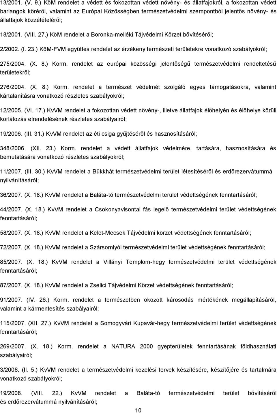 állatfajok közzétételéről; 18/2001. (VIII. 27.) KöM rendelet a Boronka-melléki Tájvédelmi Körzet bővítéséről; 2/2002. (I. 23.