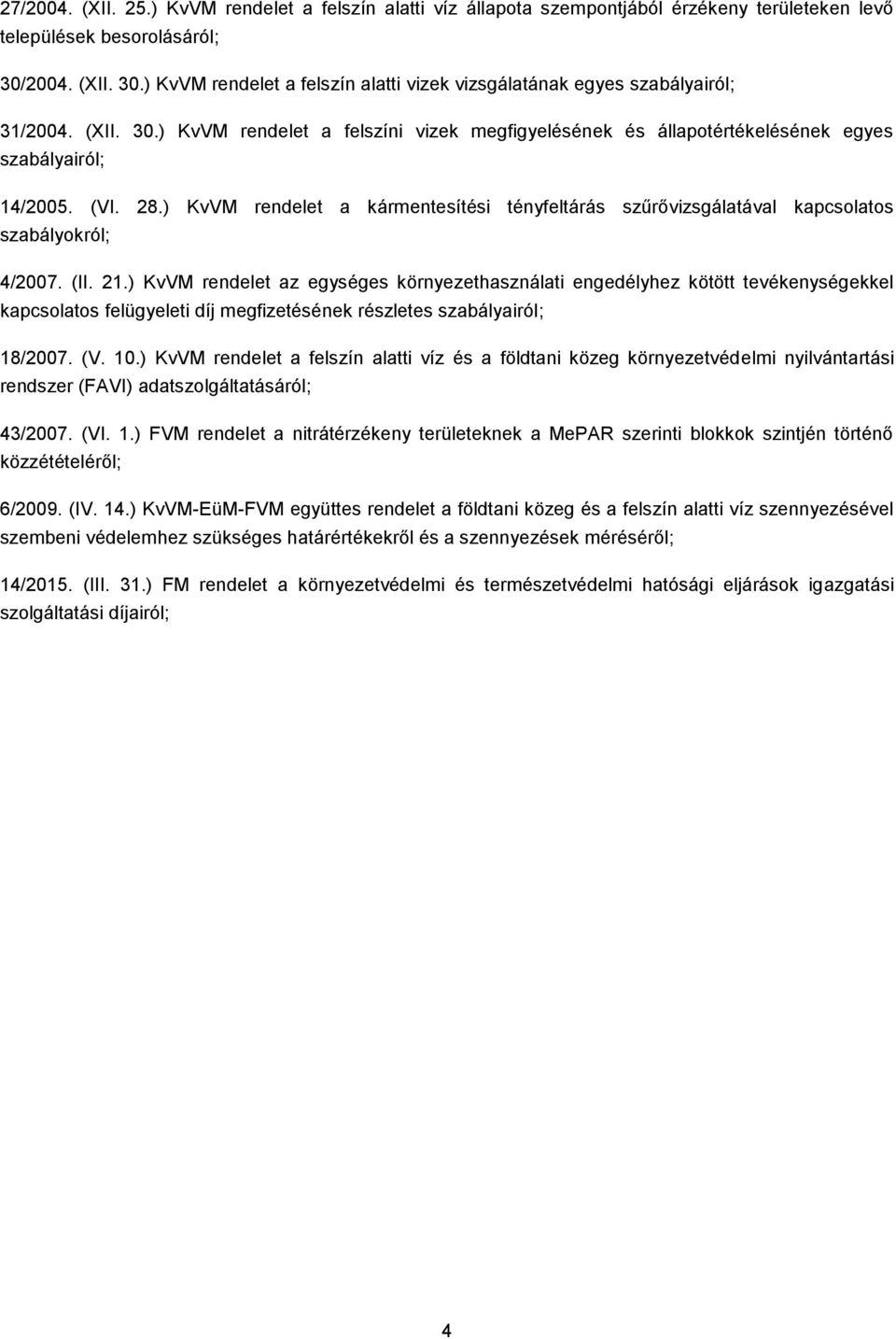 (VI. 28.) KvVM rendelet a kármentesítési tényfeltárás szűrővizsgálatával kapcsolatos szabályokról; 4/2007. (II. 21.