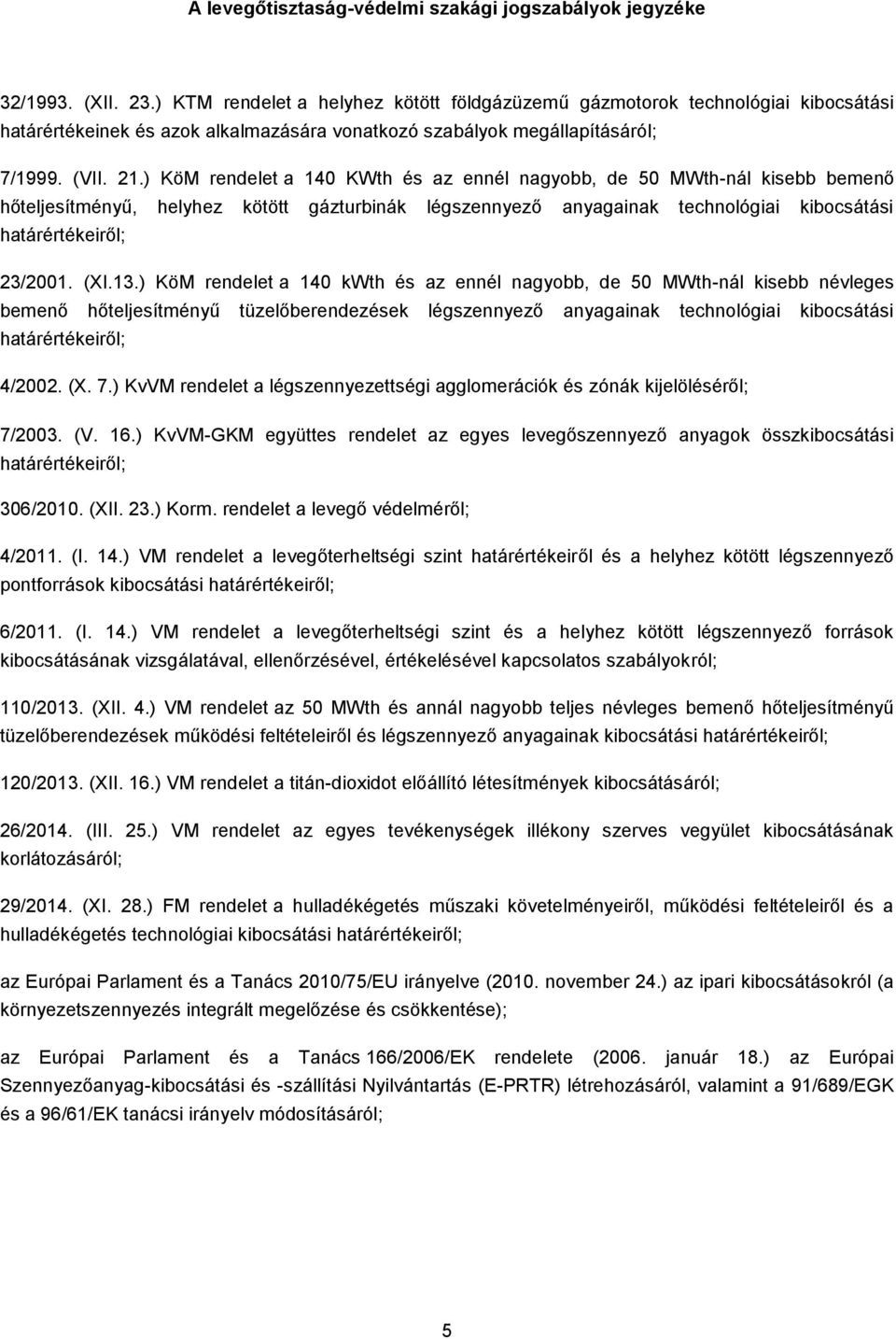 ) KöM rendelet a 140 KWth és az ennél nagyobb, de 50 MWth-nál kisebb bemenő hőteljesítményű, helyhez kötött gázturbinák légszennyező anyagainak technológiai kibocsátási határértékeiről; 23/2001. (XI.