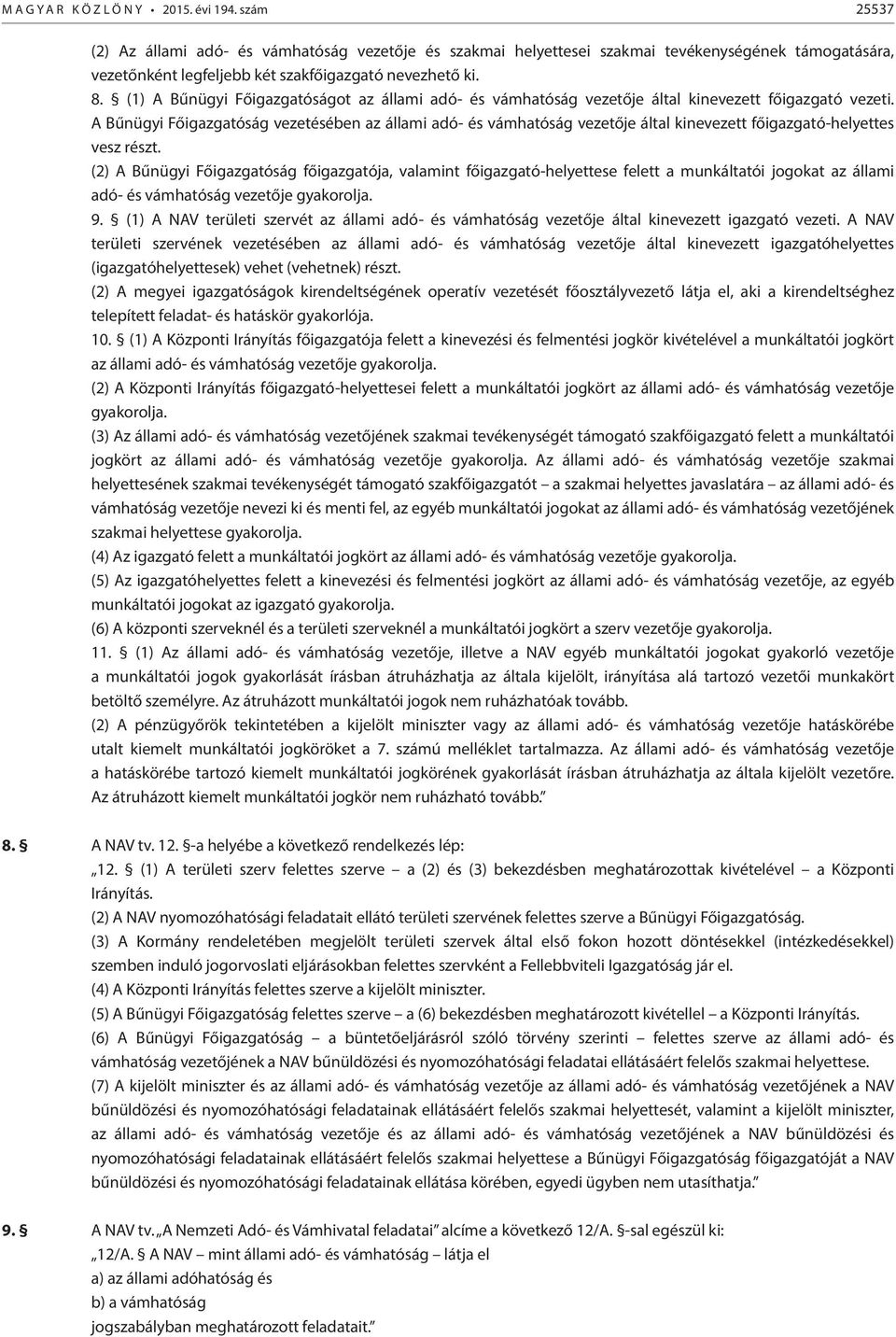 A Bűnügyi Főigazgatóság vezetésében az állami adó- és vámhatóság vezetője által kinevezett főigazgató-helyettes vesz részt.