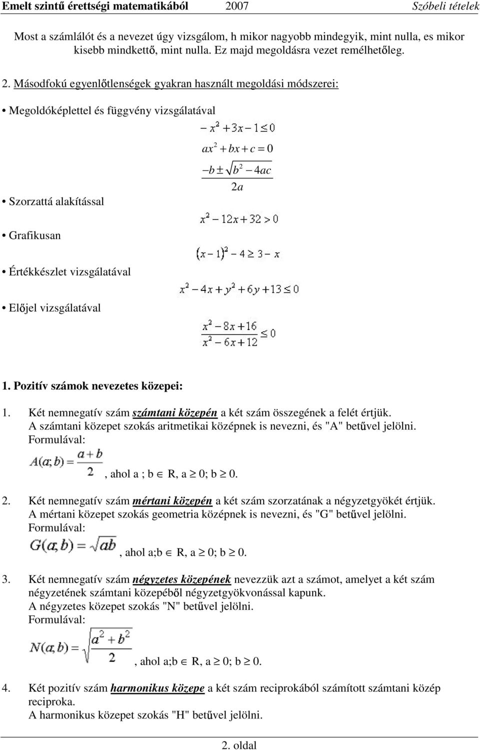 . Másodfokú egyenl tlenségek gyakran használt megoldási módszerei: Megoldóképlettel és függvény vizsgálatával Szorzattá alakítással + + = 0 ax bx c ± 4 a b b ac Grafikusan Értékkészlet vizsgálatával