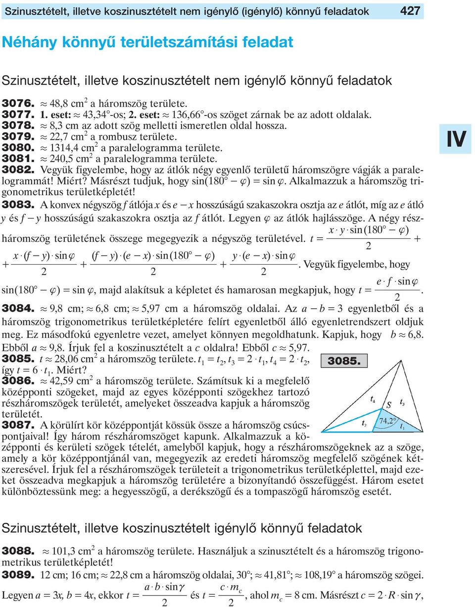 08. Vegyük figyelembe, hogy z átlók négy egyenlô teületû háomszöge vágják plelogmmát! Miét? Másészt tudjuk, hogy sin(80 - {) sin {. Alklmzzuk háomszög tigonometikus teületképletét! 08.