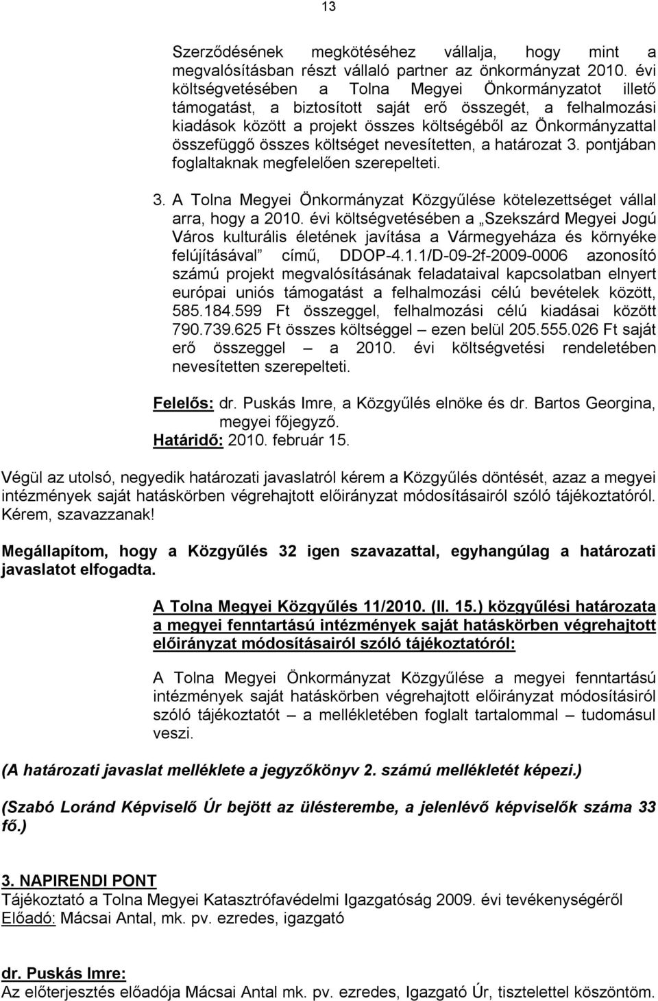 összes költséget nevesítetten, a határozat 3. pontjában foglaltaknak megfelelően szerepelteti. 3. A Tolna Megyei Önkormányzat Közgyűlése kötelezettséget vállal arra, hogy a 2010.