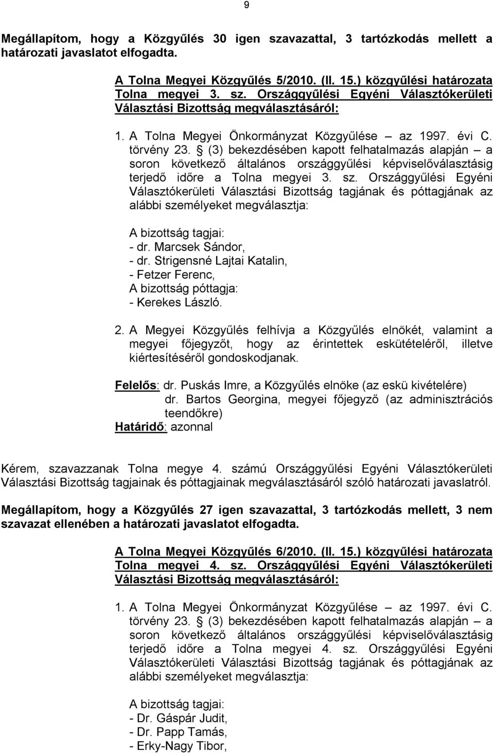(3) bekezdésében kapott felhatalmazás alapján a soron következő általános országgyűlési képviselőválasztásig terjedő időre a Tolna megyei 3. sz.
